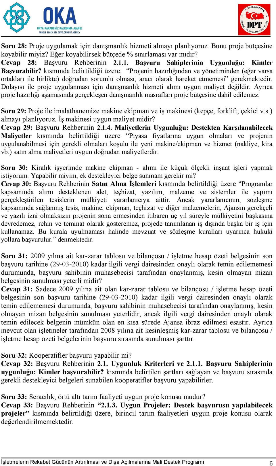 kısmında belirtildiği üzere, Projenin hazırlığından ve yönetiminden (eğer varsa ortakları ile birlikte) doğrudan sorumlu olması, aracı olarak hareket etmemesi gerekmektedir.