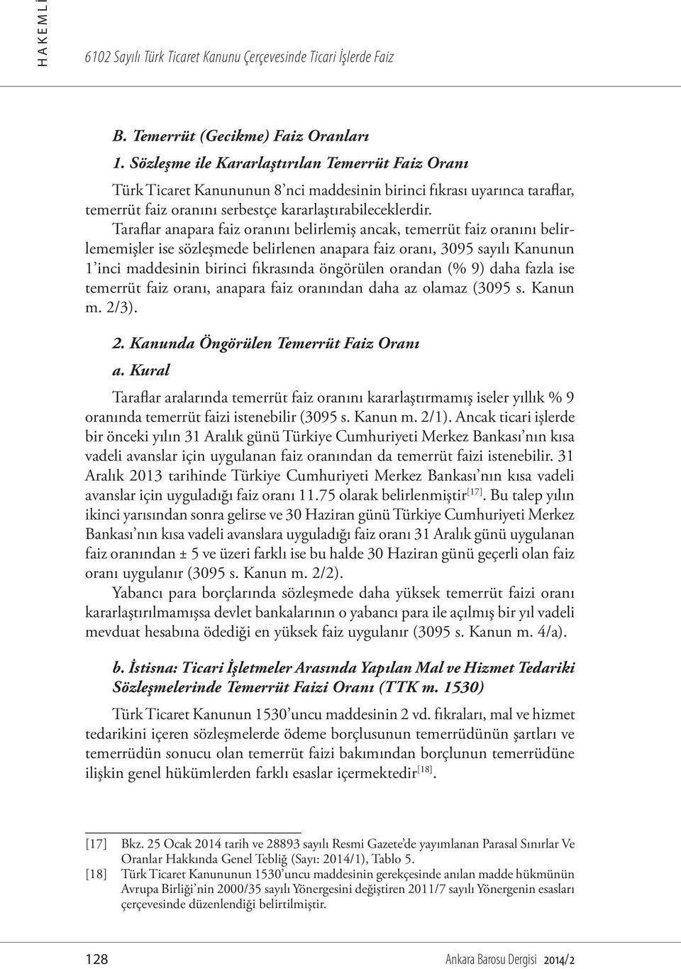 Taraflar anapara faiz oranını belirlemiş ancak, temerrüt faiz oranını belirlememişler ise sözleşmede belirlenen anapara faiz oranı, 3095 sayılı Kanunun 1 inci maddesinin birinci fıkrasında öngörülen