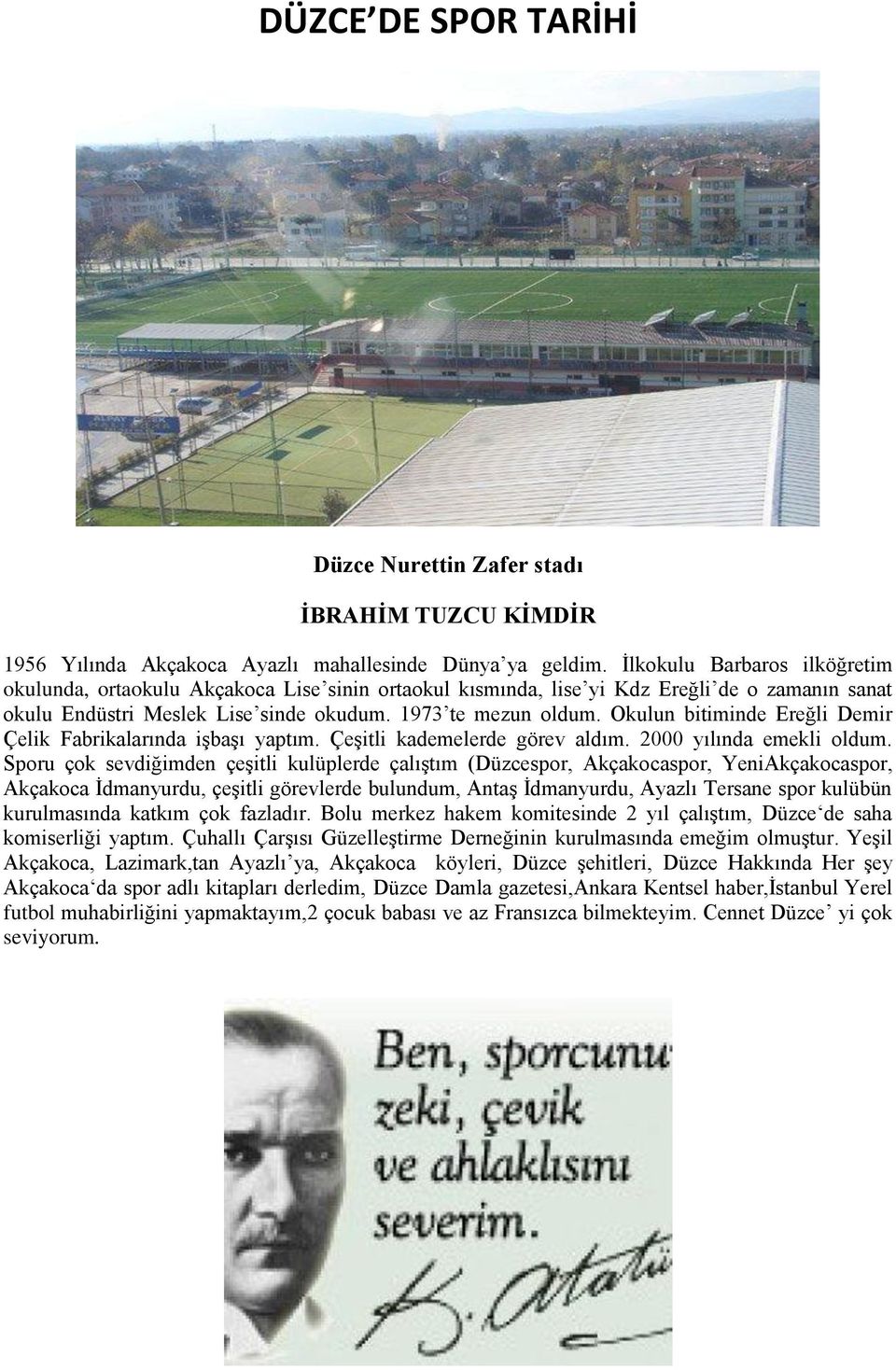 Okulun bitiminde Ereğli Demir Çelik Fabrikalarında iģbaģı yaptım. ÇeĢitli kademelerde görev aldım. 2000 yılında emekli oldum.