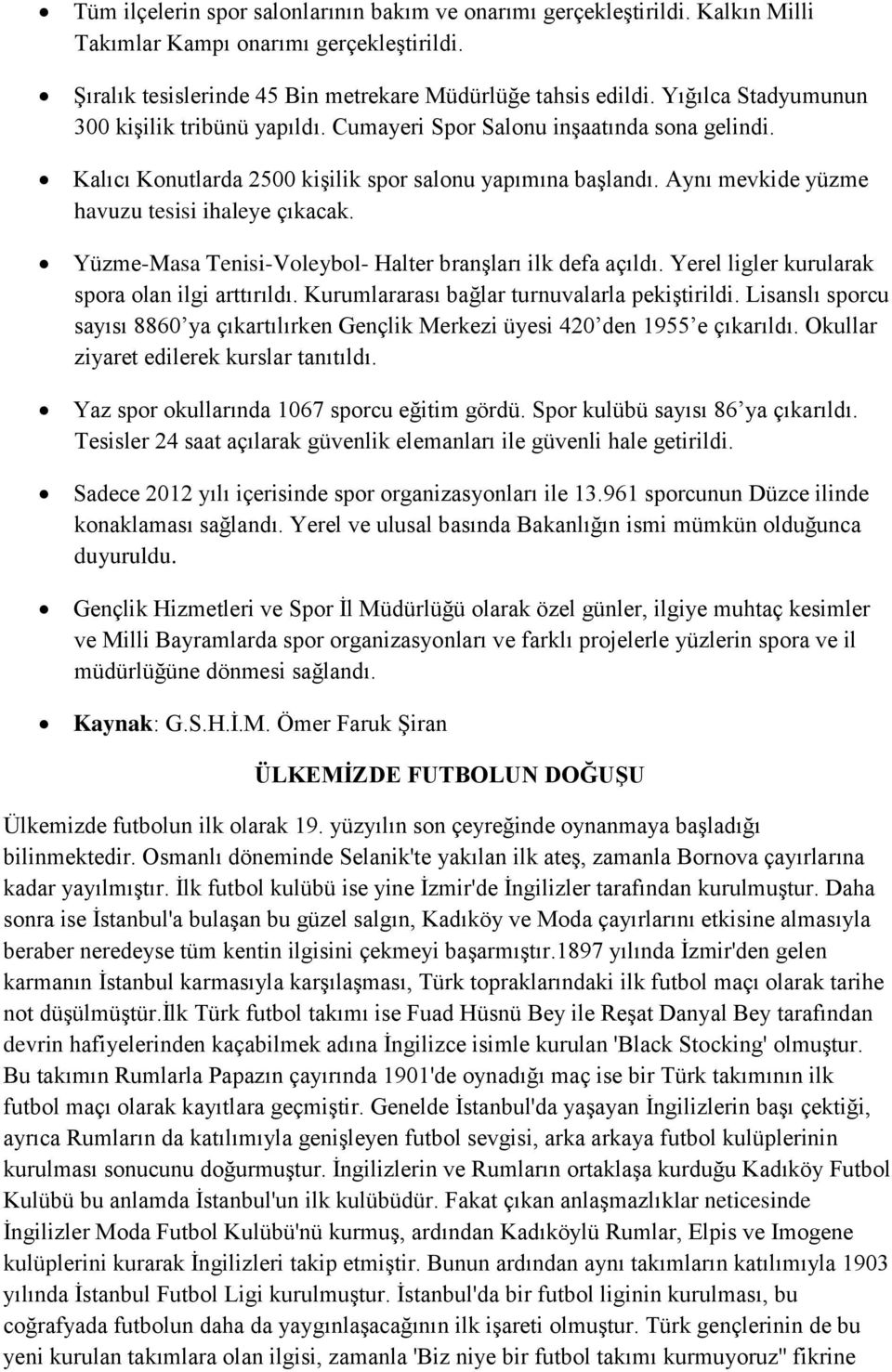 Aynı mevkide yüzme havuzu tesisi ihaleye çıkacak. Yüzme-Masa Tenisi-Voleybol- Halter branģları ilk defa açıldı. Yerel ligler kurularak spora olan ilgi arttırıldı.