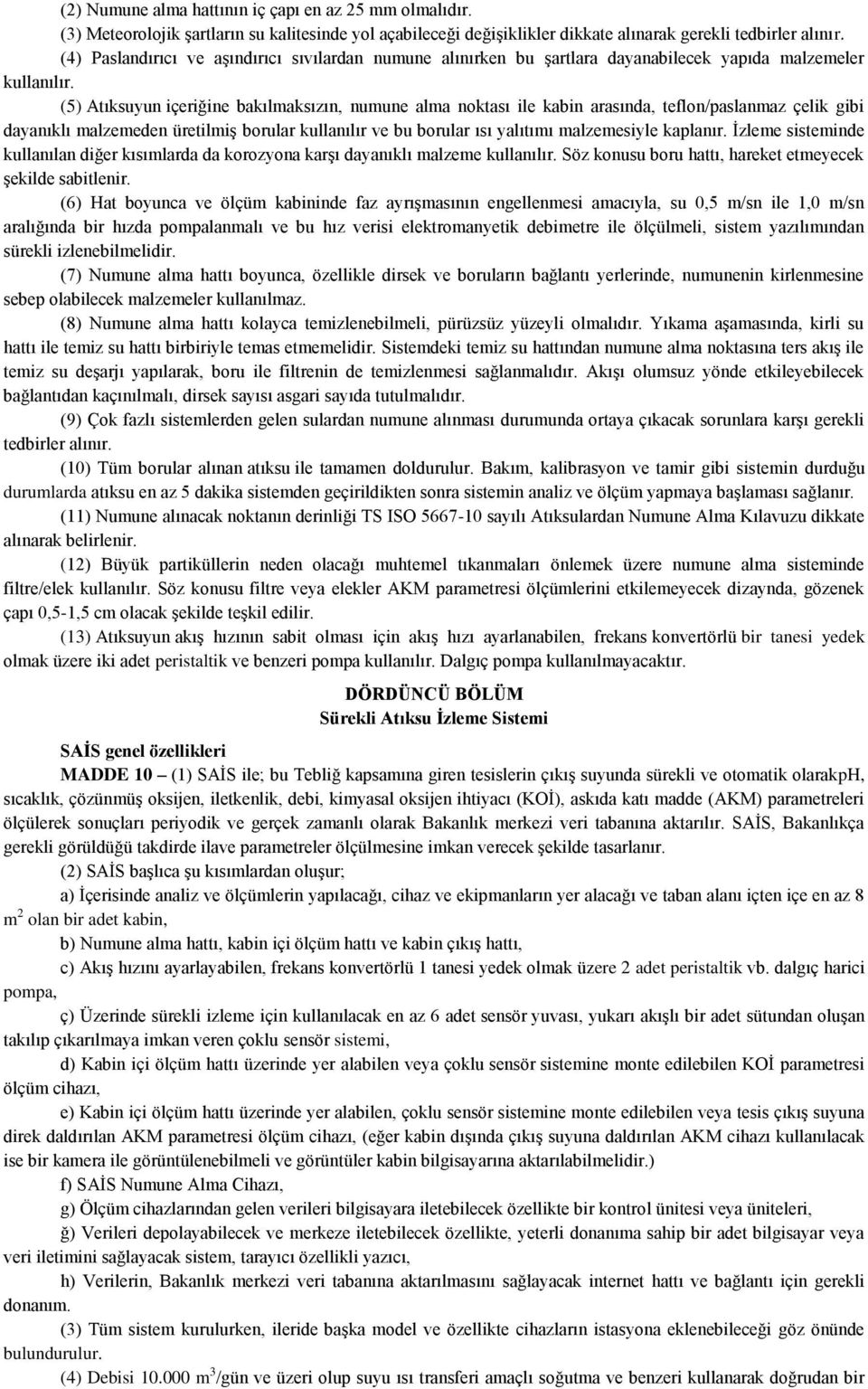 (5) Atıksuyun içeriğine bakılmaksızın, numune alma noktası ile kabin arasında, teflon/paslanmaz çelik gibi dayanıklı malzemeden üretilmiş borular kullanılır ve bu borular ısı yalıtımı malzemesiyle