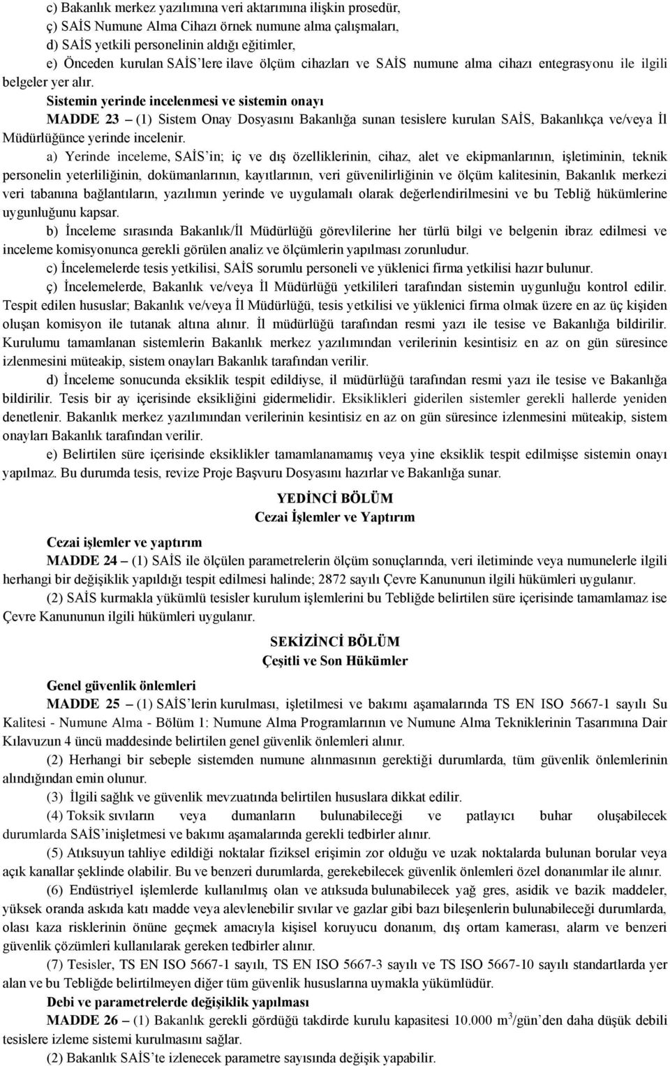 Sistemin yerinde incelenmesi ve sistemin onayı MADDE 23 (1) Sistem Onay Dosyasını Bakanlığa sunan tesislere kurulan SAİS, Bakanlıkça ve/veya İl Müdürlüğünce yerinde incelenir.