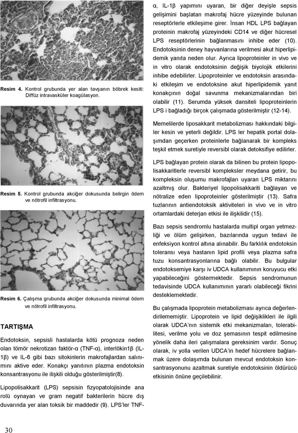 Endotoksinin deney hayvanlarına verilmesi akut hiperlipidemik yanıta neden olur. Ayrıca lipoproteinler in vivo ve in vitro olarak endotoksinin değişik biyolojik etkilerini inhibe edebilirler.