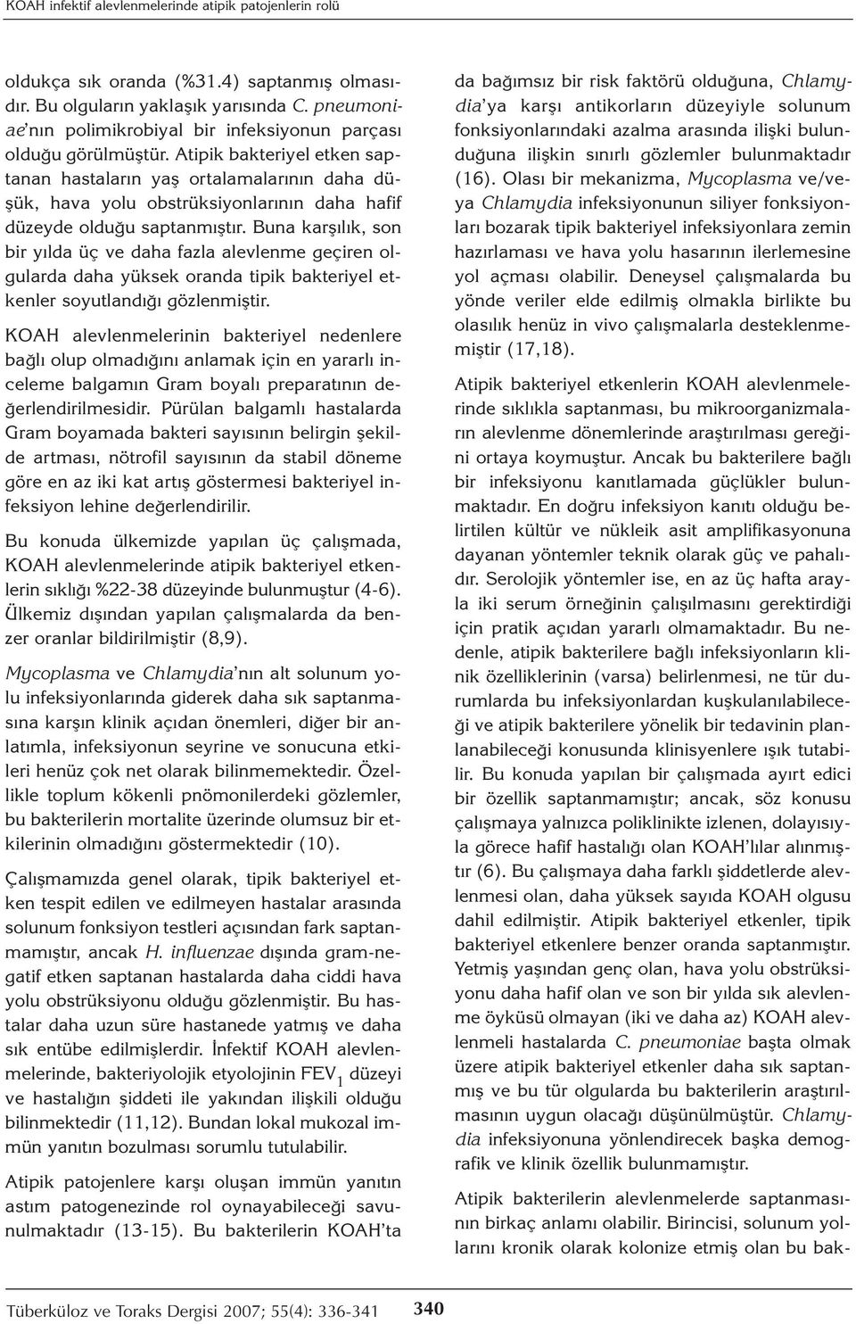 Atipik bakteriyel etken saptanan hastaların yaş ortalamalarının daha düşük, hava yolu obstrüksiyonlarının daha hafif düzeyde olduğu saptanmıştır.