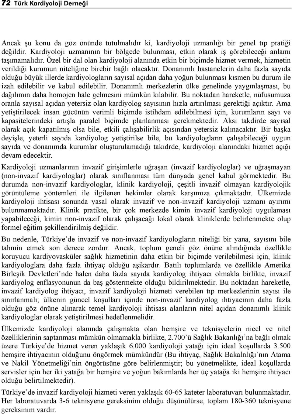 Özel bir dal olan kardiyoloji alanında etkin bir biçimde hizmet vermek, hizmetin verildiği kurumun niteliğine birebir bağlı olacaktır.