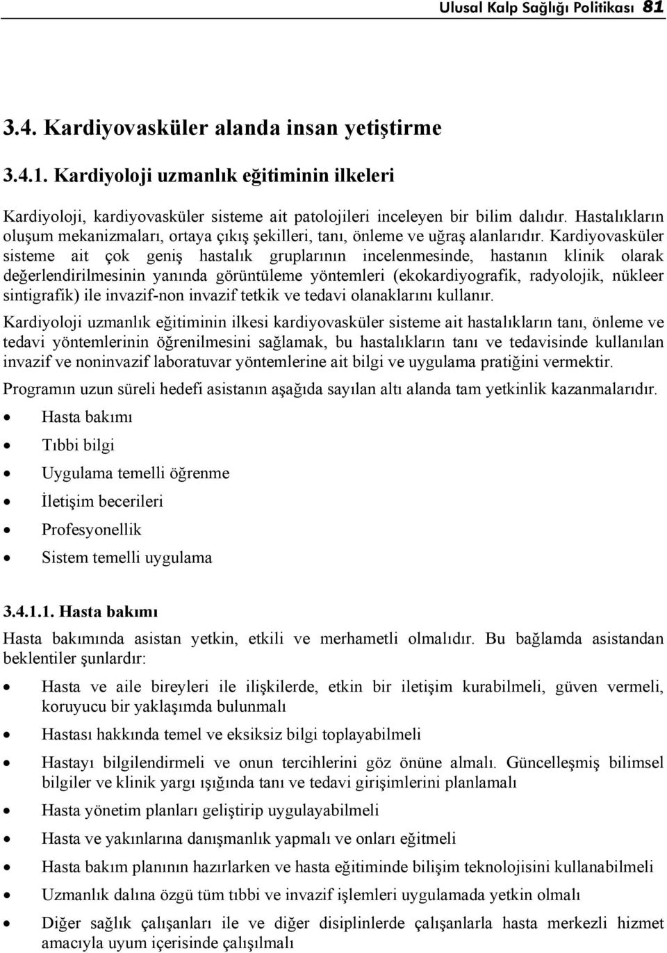 Kardiyovasküler sisteme ait çok geniş hastalık gruplarının incelenmesinde, hastanın klinik olarak değerlendirilmesinin yanında görüntüleme yöntemleri (ekokardiyografik, radyolojik, nükleer