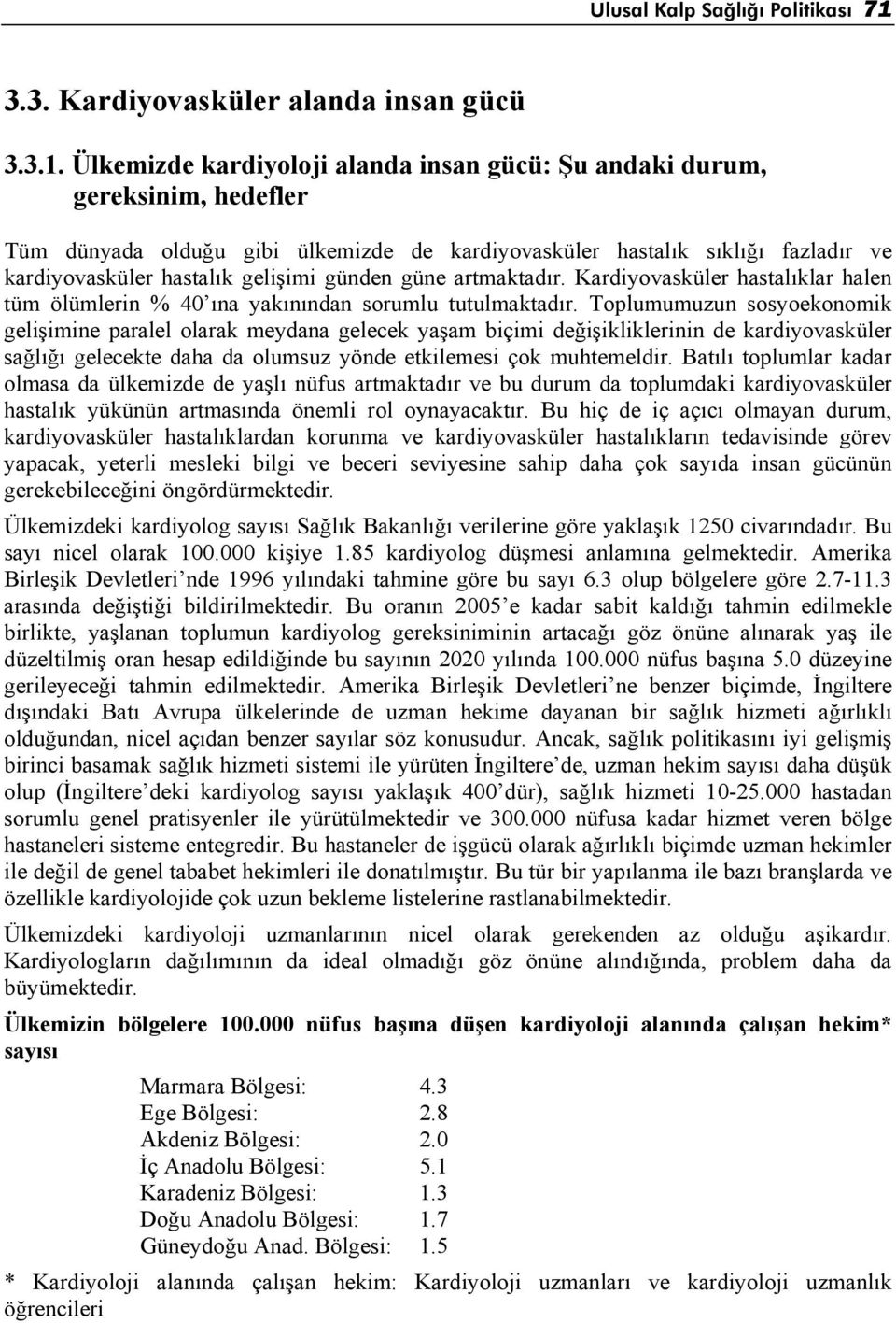 Ülkemizde kardiyoloji alanda insan gücü: Şu andaki durum, gereksinim, hedefler Tüm dünyada olduğu gibi ülkemizde de kardiyovasküler hastalık sıklığı fazladır ve kardiyovasküler hastalık gelişimi