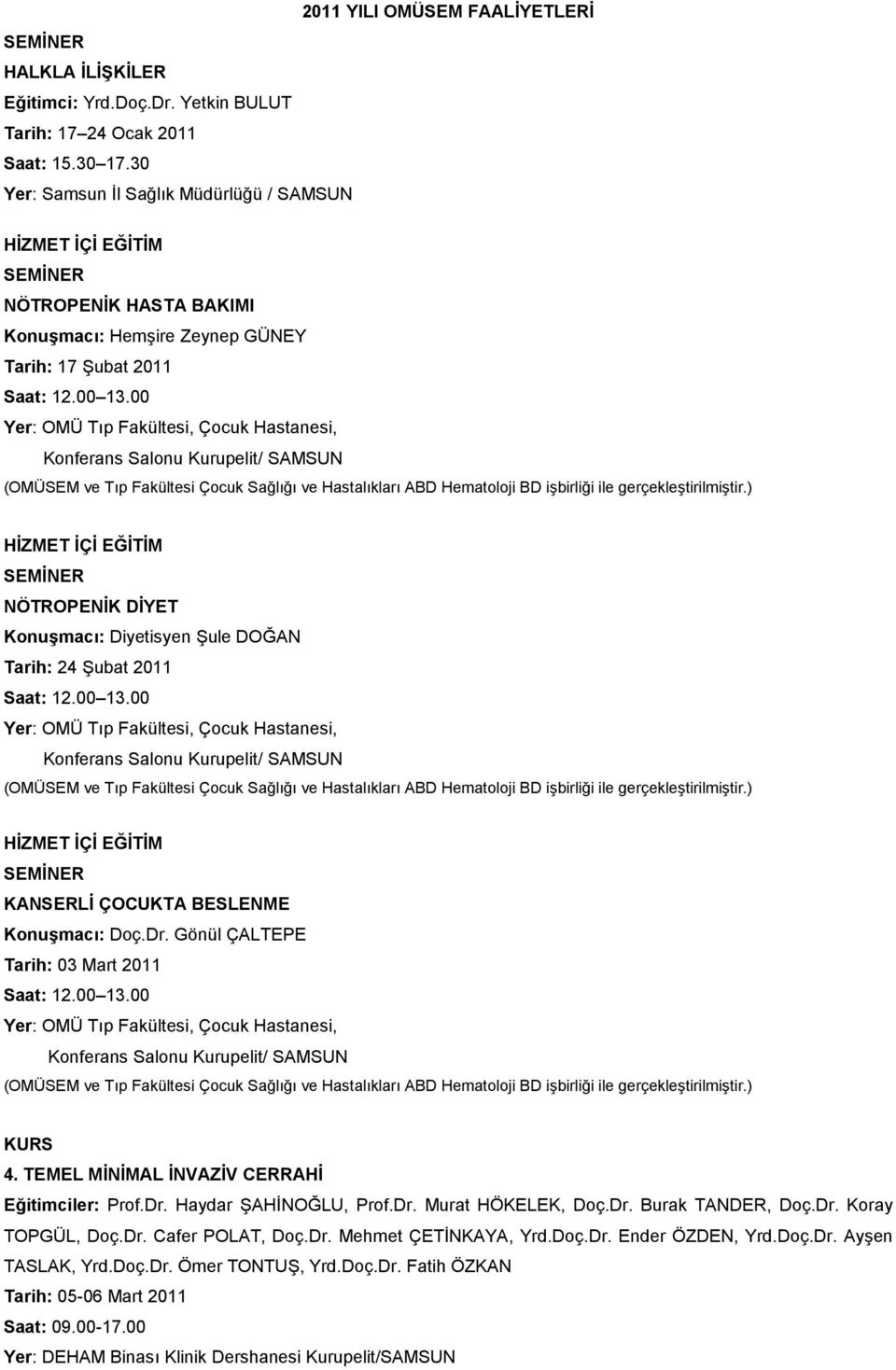 00 Yer: OMÜ Tıp Fakültesi, Çocuk Hastanesi, Konferans Salonu Kurupelit/ SAMSUN (OMÜSEM ve Tıp Fakültesi Çocuk Sağlığı ve Hastalıkları ABD Hematoloji BD işbirliği ile gerçekleştirilmiştir.