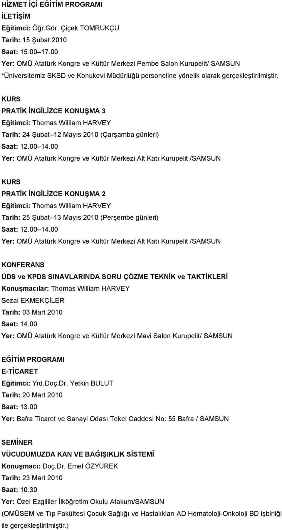 PRATİK İNGİLİZCE KONUŞMA 3 Eğitimci: Thomas William HARVEY Tarih: 24 Şubat 12 Mayıs 2010 (Çarşamba günleri) Saat: 12.00 14.