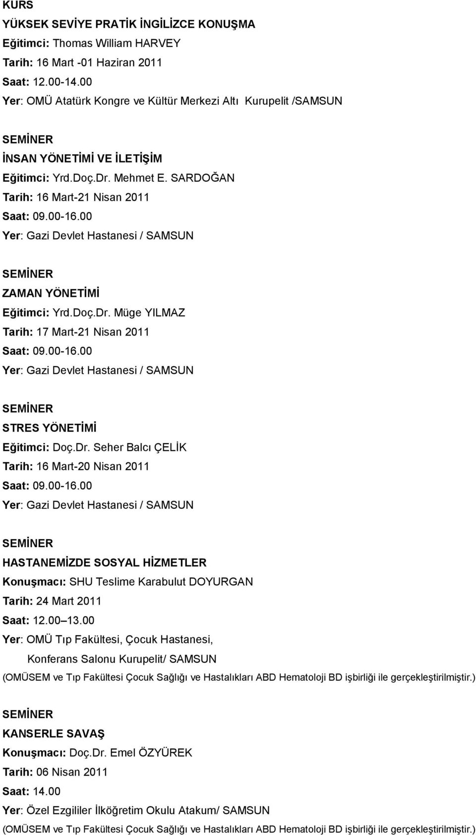 00 Yer: Gazi Devlet Hastanesi / SAMSUN ZAMAN YÖNETİMİ Eğitimci: Yrd.Doç.Dr. Müge YILMAZ Tarih: 17 Mart-21 Nisan 2011 Saat: 09.00-16.00 Yer: Gazi Devlet Hastanesi / SAMSUN STRES YÖNETİMİ Eğitimci: Doç.