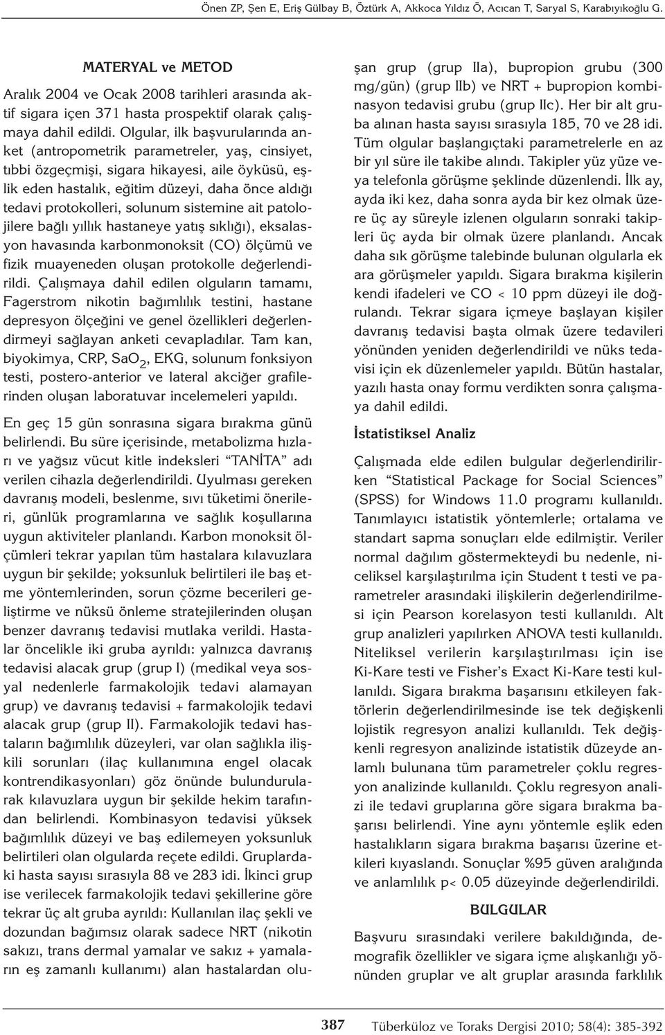 Olgular, ilk başvurularında anket (antropometrik parametreler, yaş, cinsiyet, tıbbi özgeçmişi, sigara hikayesi, aile öyküsü, eşlik eden hastalık, eğitim düzeyi, daha önce aldığı tedavi protokolleri,