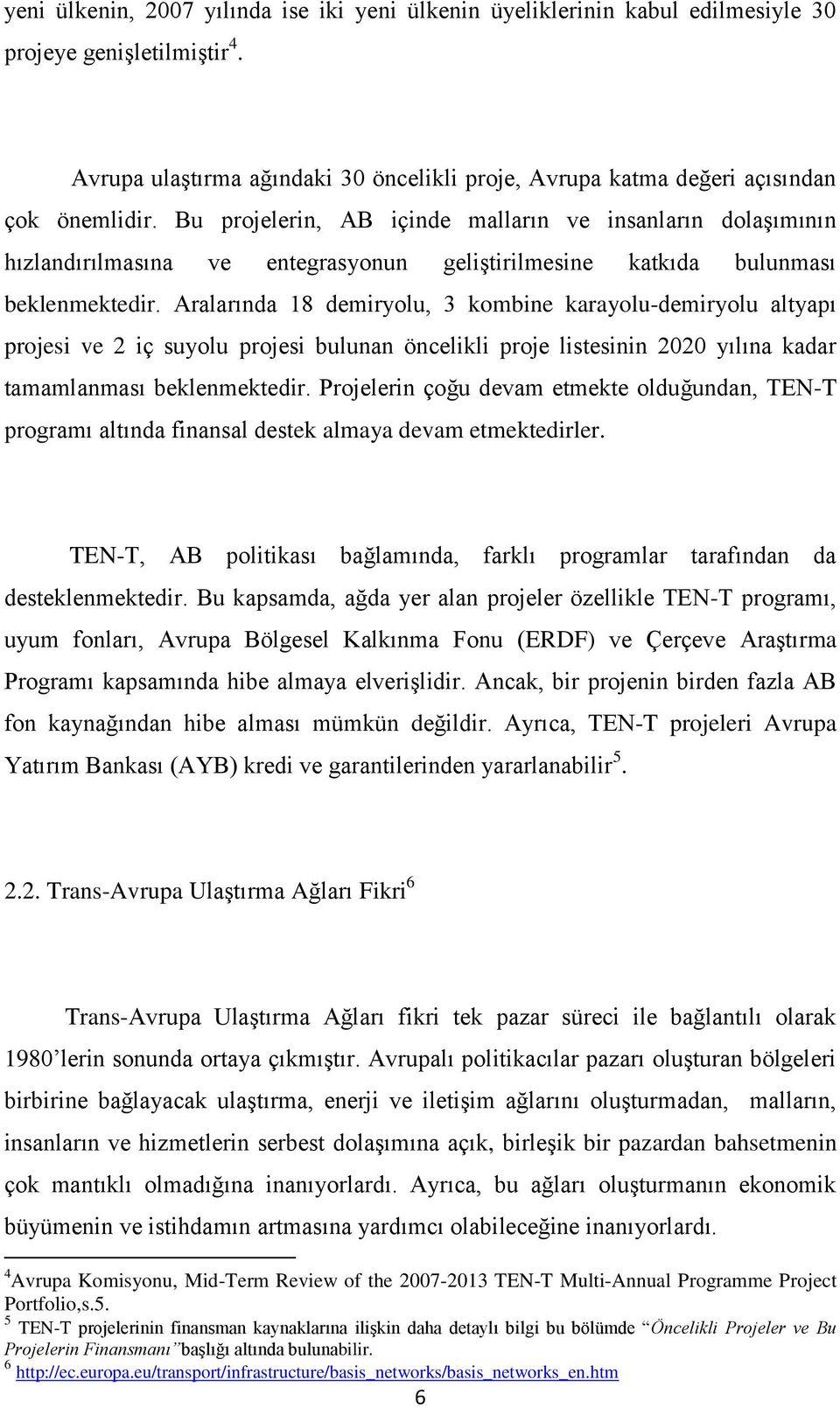 Bu projelerin, AB içinde malların ve insanların dolaģımının hızlandırılmasına ve entegrasyonun geliģtirilmesine katkıda bulunması beklenmektedir.