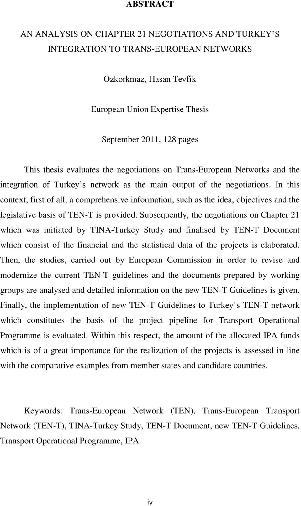 In this context, first of all, a comprehensive information, such as the idea, objectives and the legislative basis of TEN-T is provided.