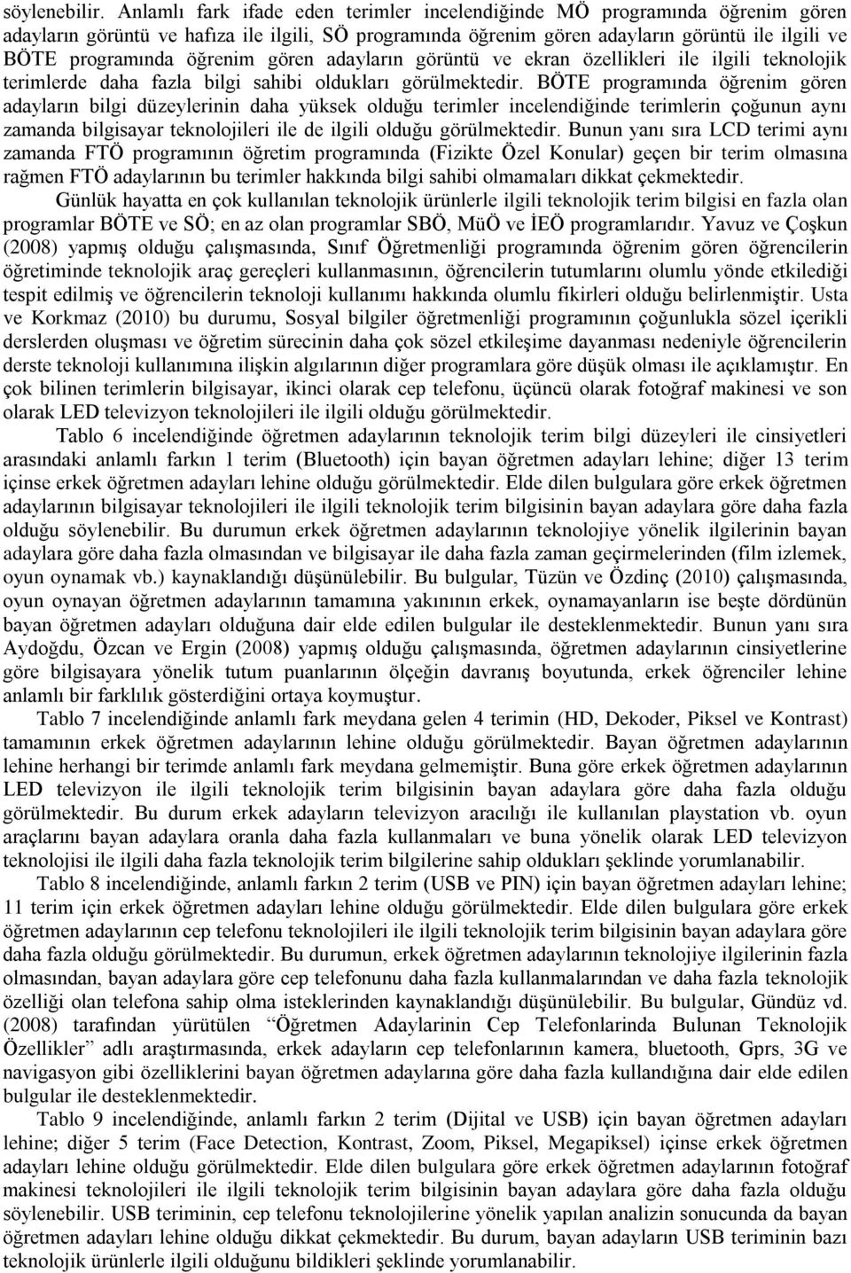 öğrenim gören adayların görüntü ve ekran özellikleri ile ilgili teknolojik terimlerde daha fazla bilgi sahibi oldukları görülmektedir.