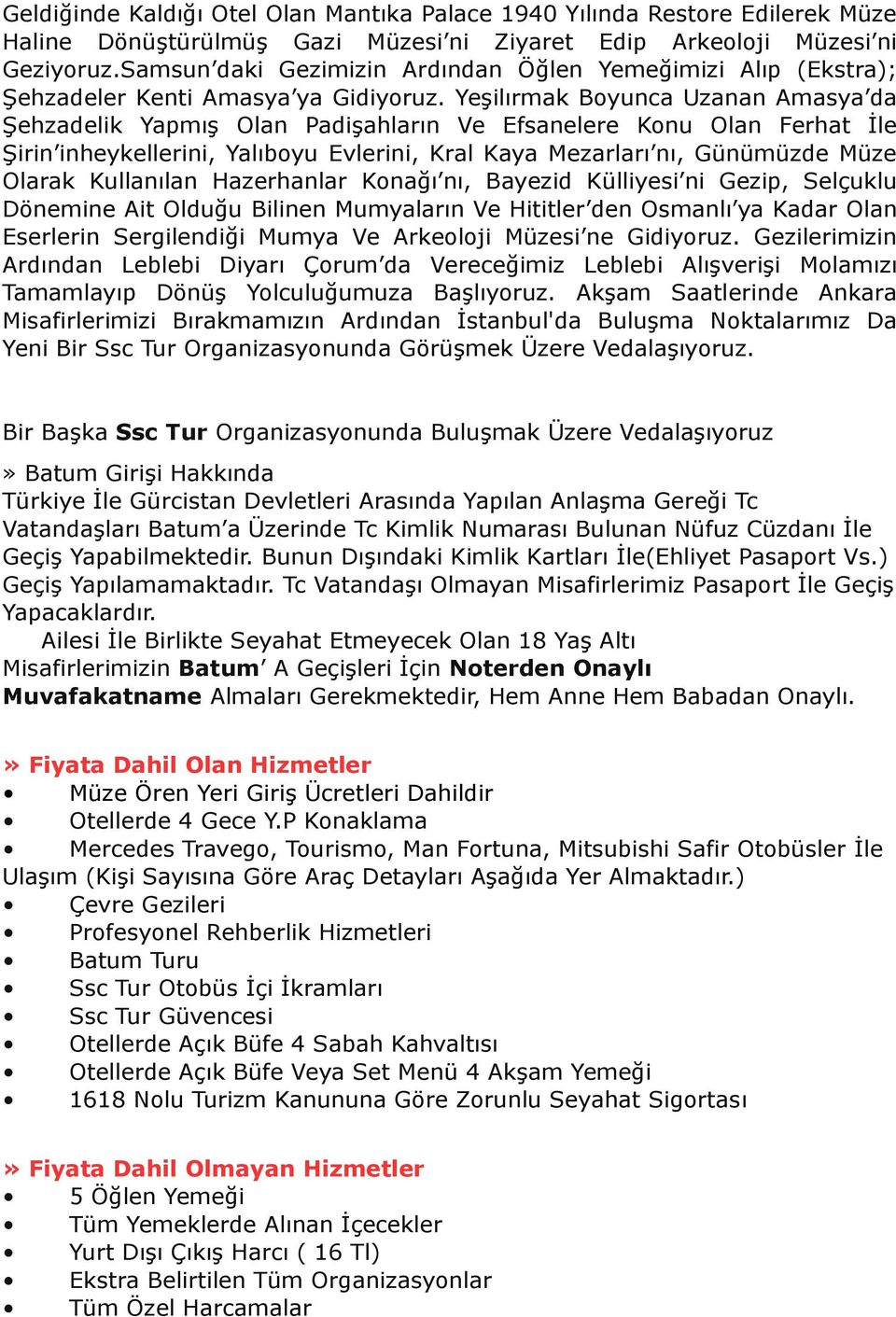 Yeşilırmak Boyunca Uzanan Amasya da Şehzadelik Yapmış Olan Padişahların Ve Efsanelere Konu Olan Ferhat İle Şirin inheykellerini, Yalıboyu Evlerini, Kral Kaya Mezarları nı, Günümüzde Müze Olarak