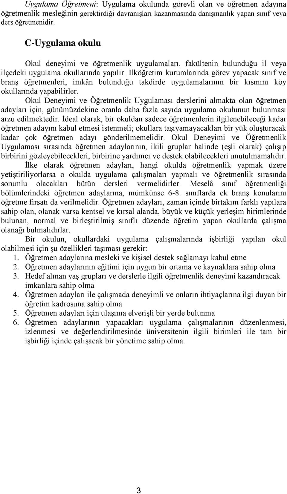 İlköğretim kurumlarında görev yapacak sınıf ve branş öğretmenleri, imkân bulunduğu takdirde uygulamalarının bir kısmını köy okullarında yapabilirler.