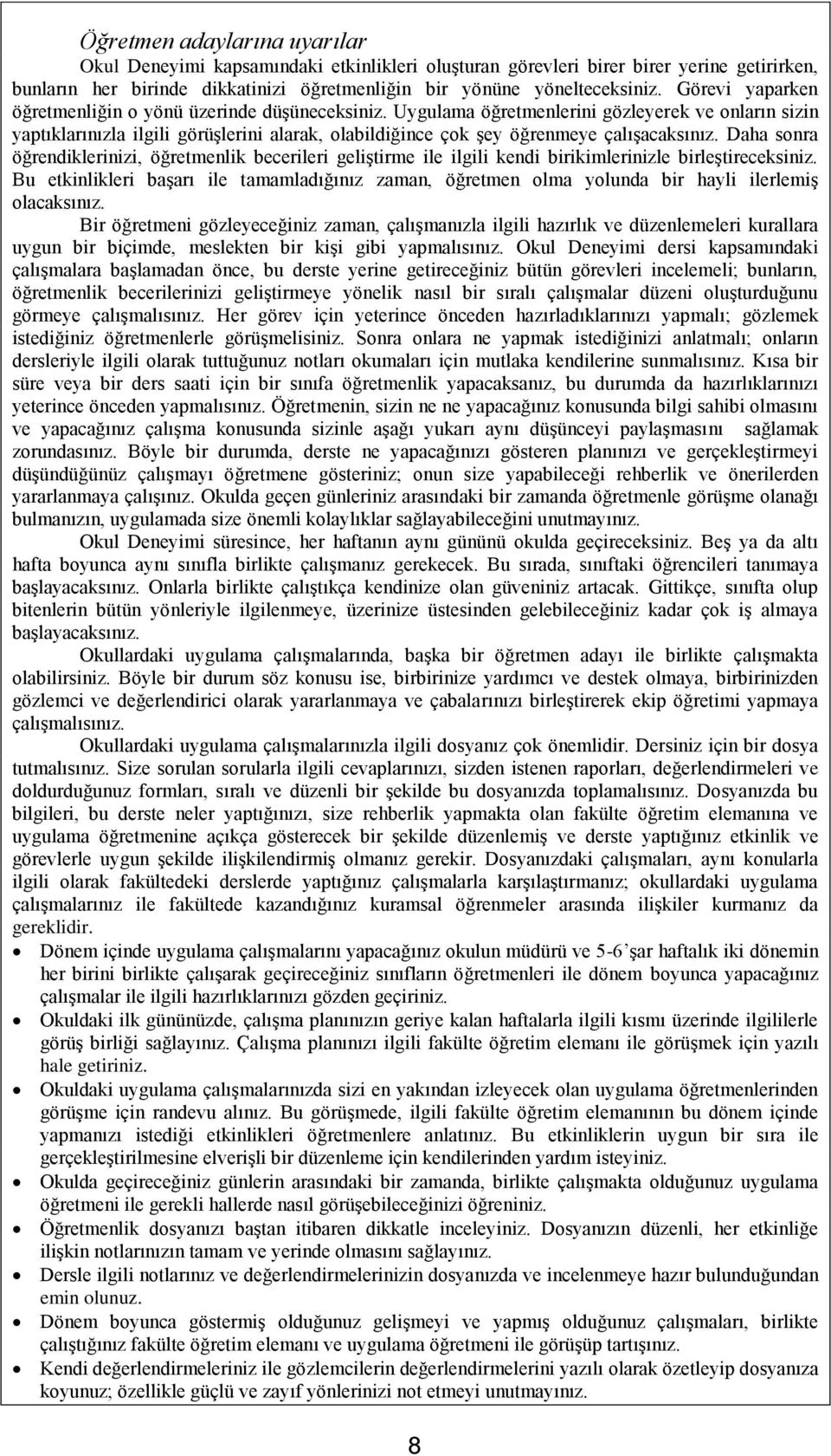 Uygulama öğretmenlerini gözleyerek ve onların sizin yaptıklarınızla ilgili görüşlerini alarak, olabildiğince çok şey öğrenmeye çalışacaksınız.