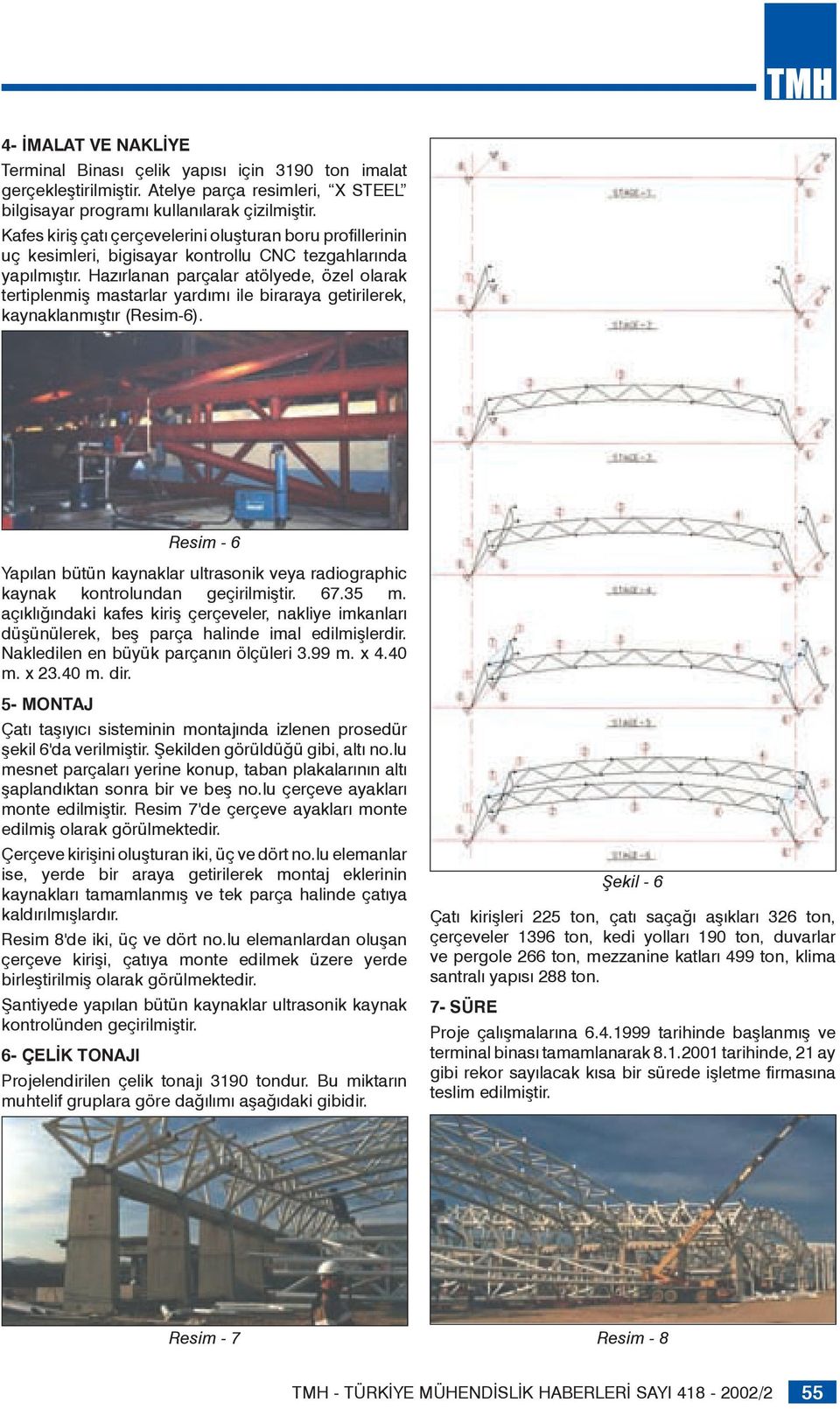 Hazırlanan parçalar atölyede, özel olarak tertiplenmiş mastarlar yardımı ile biraraya getirilerek, kaynaklanmıştır (Resim-6).