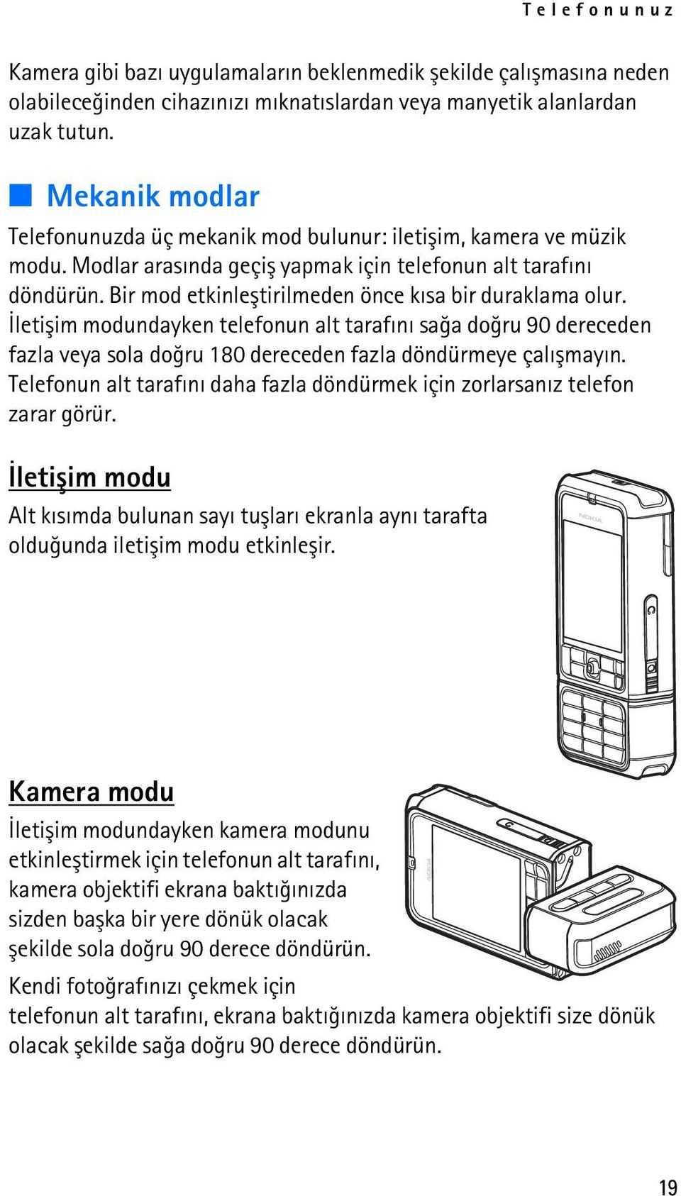 Bir mod etkinleþtirilmeden önce kýsa bir duraklama olur. Ýletiþim modundayken telefonun alt tarafýný saða doðru 90 dereceden fazla veya sola doðru 180 dereceden fazla döndürmeye çalýþmayýn.