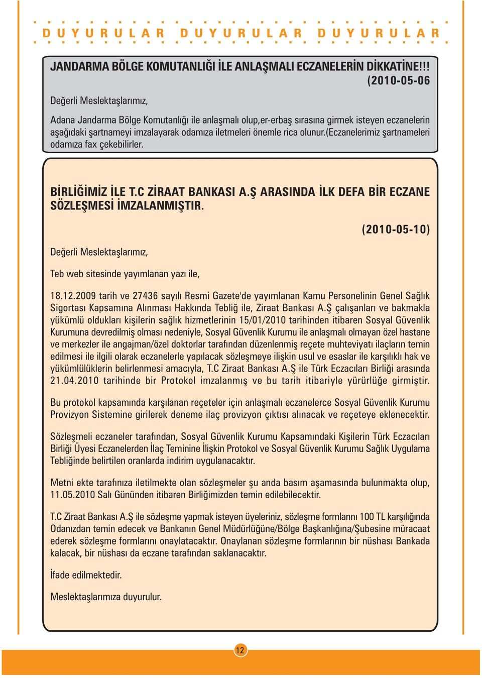 (eczanelerimiz þartnameleri odamýza fax çekebilirler. BÝRLÝÐÝMÝZ ÝLE T.C ZÝRAAT BANKASI A.Þ ARASINDA ÝLK DEFA BÝR ECZANE SÖZLEÞMESÝ ÝMZALANMIÞTIR.