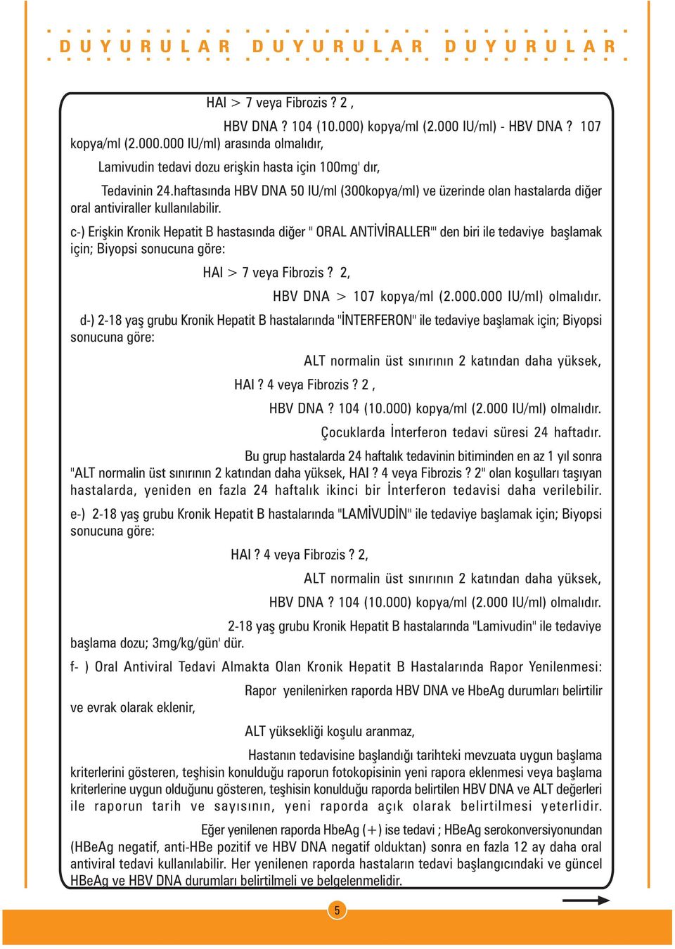 c-) Eriþkin Kronik Hepatit B hastasýnda diðer " ORAL ANTÝVÝRALLER"' den biri ile tedaviye baþlamak için; Biyopsi sonucuna göre: HAI > 7 veya Fibrozis? 2, HBV DNA > 107 kopya/ml (2.000.