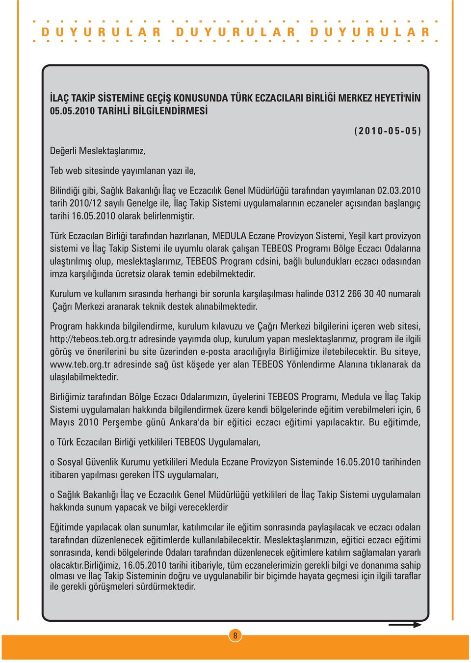 2010 tarih 2010/12 sayýlý Genelge ile, Ýlaç Takip Sistemi uygulamalarýnýn eczaneler açýsýndan baþlangýç tarihi 16.05.2010 olarak belirlenmiþtir.