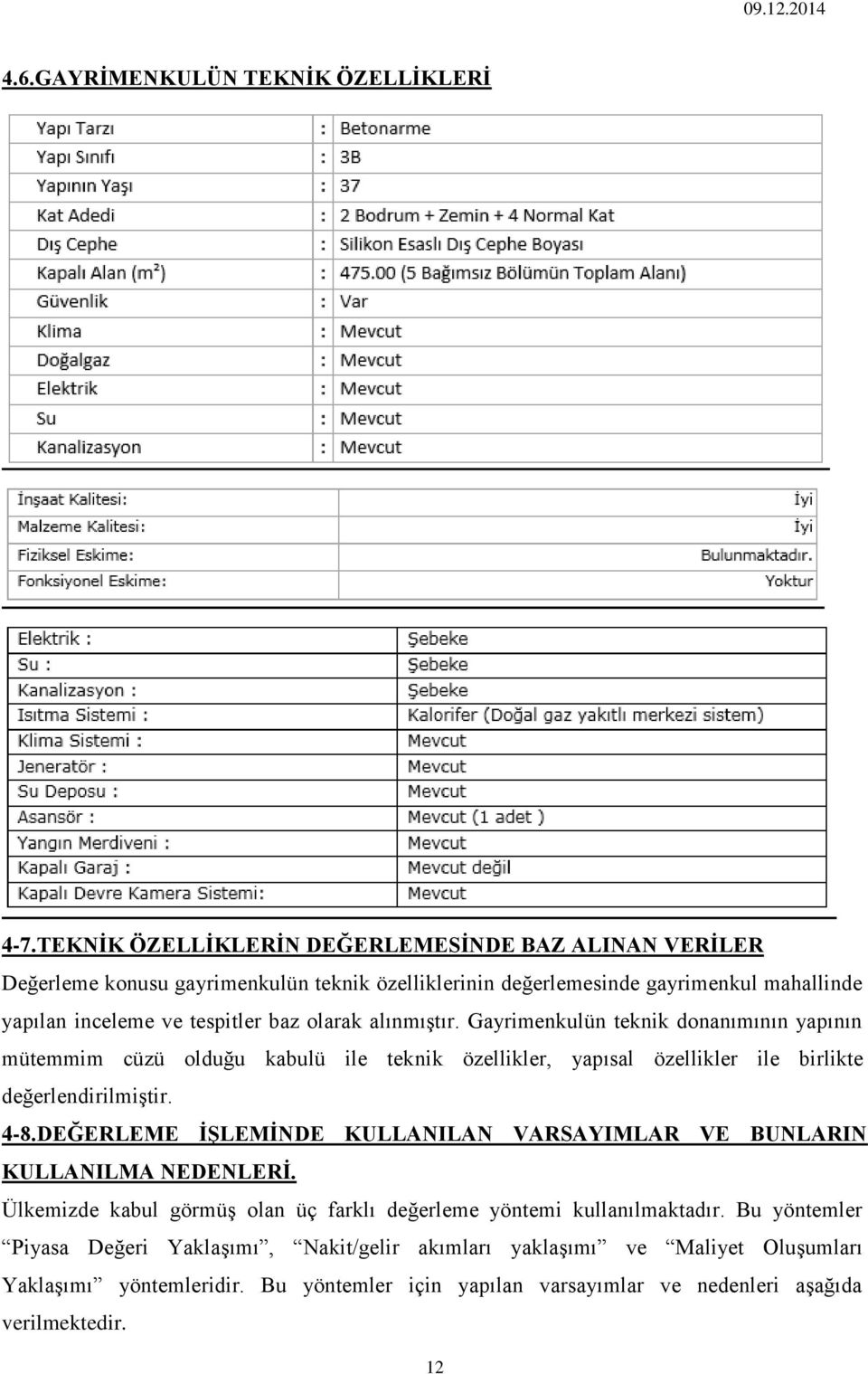 olarak alınmıştır. Gayrimenkulün teknik donanımının yapının mütemmim cüzü olduğu kabulü ile teknik özellikler, yapısal özellikler ile birlikte değerlendirilmiştir. 4-8.