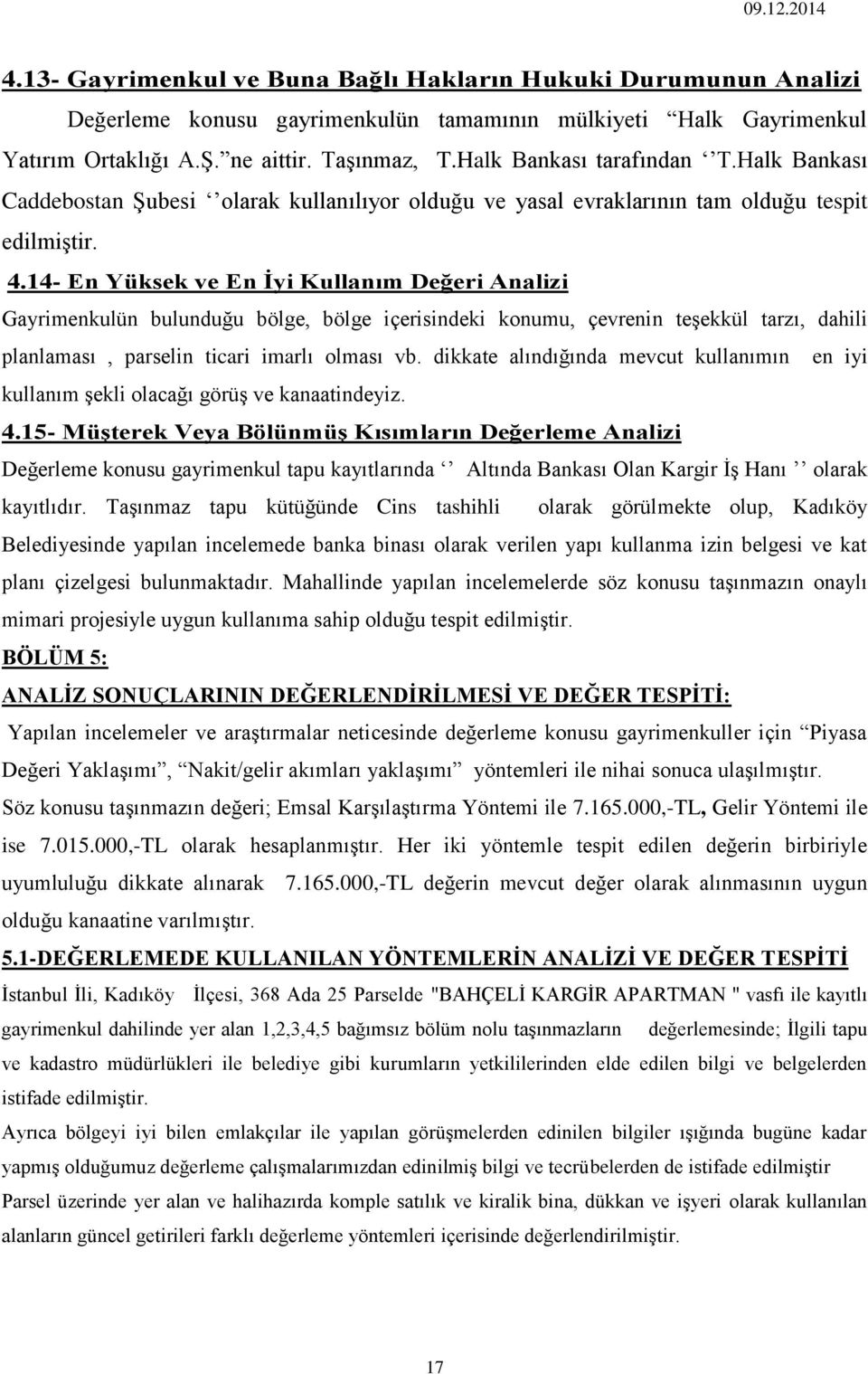 14- En Yüksek ve En İyi Kullanım Değeri Analizi Gayrimenkulün bulunduğu bölge, bölge içerisindeki konumu, çevrenin teşekkül tarzı, dahili planlaması, parselin ticari imarlı olması vb.