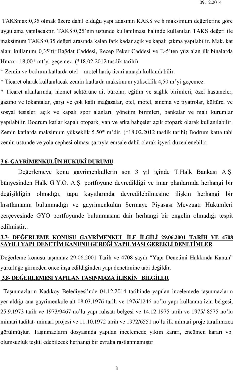 bağdat Caddesi, Recep Peker Caddesi ve E-5 ten yüz alan ilk binalarda Hmax : 18,00* mt yi geçemez. (*18.02.2012 tasdik tarihi) * Zemin ve bodrum katlarda otel motel hariç ticari amaçlı kullanılabilir.