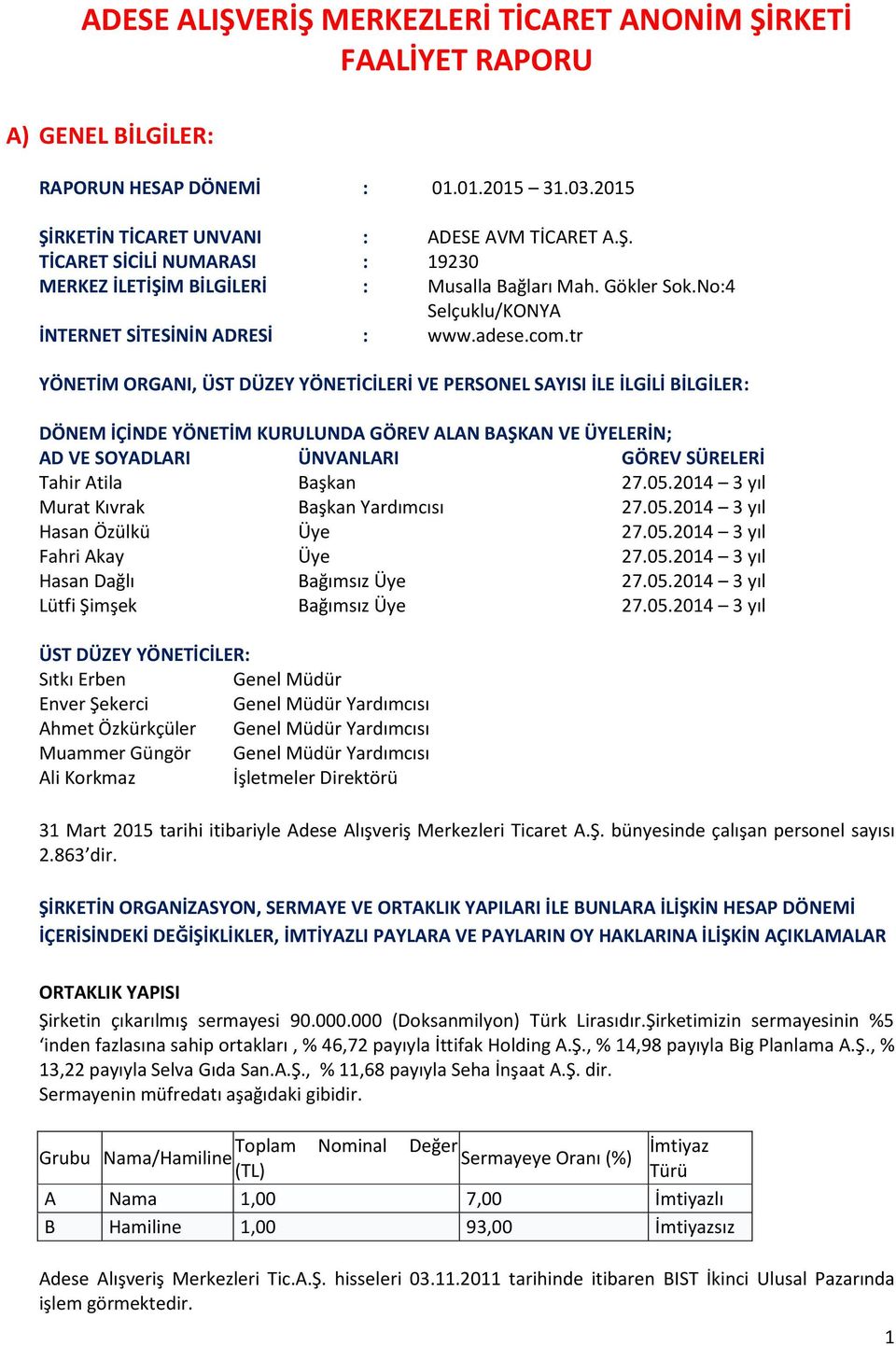 tr YÖNETİM ORGANI, ÜST DÜZEY YÖNETİCİLERİ VE PERSONEL SAYISI İLE İLGİLİ BİLGİLER: DÖNEM İÇİNDE YÖNETİM KURULUNDA GÖREV ALAN BAŞKAN VE ÜYELERİN; AD VE SOYADLARI ÜNVANLARI GÖREV SÜRELERİ Tahir Atila