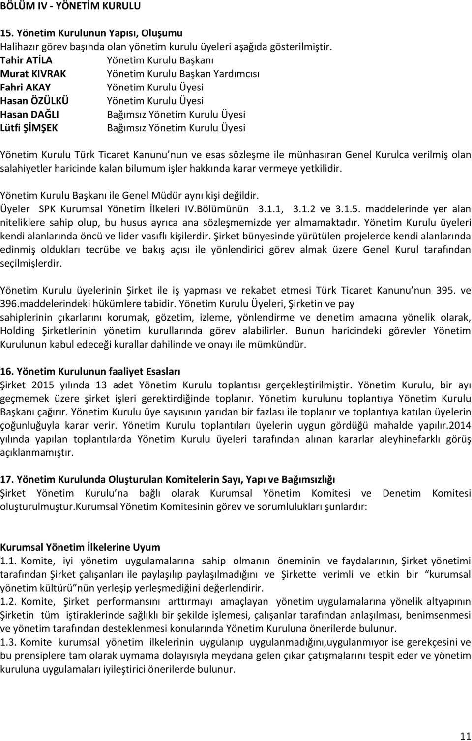 ŞİMŞEK Bağımsız Yönetim Kurulu Üyesi Yönetim Kurulu Türk Ticaret Kanunu nun ve esas sözleşme ile münhasıran Genel Kurulca verilmiş olan salahiyetler haricinde kalan bilumum işler hakkında karar