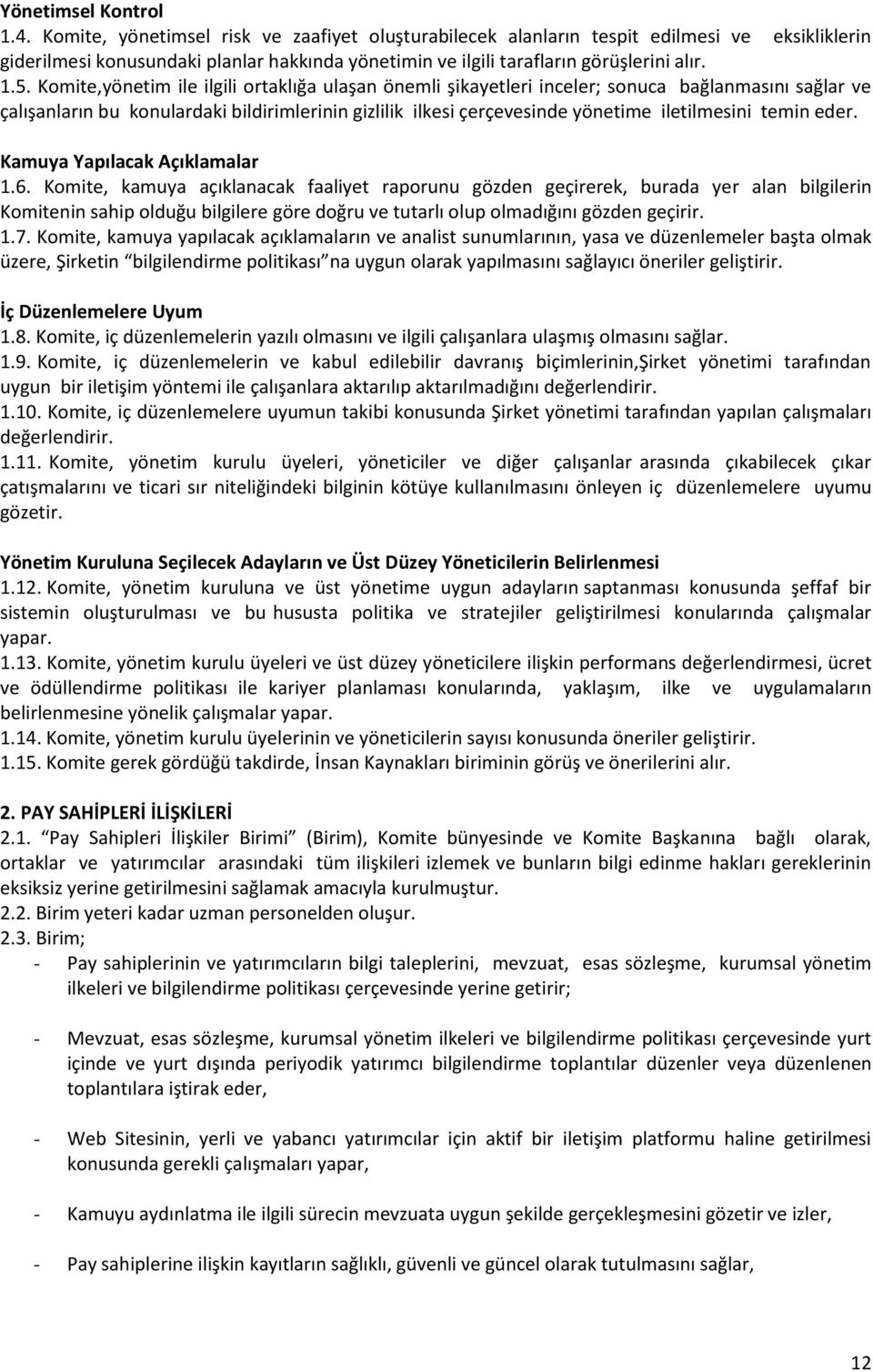 Komite,yönetim ile ilgili ortaklığa ulaşan önemli şikayetleri inceler; sonuca bağlanmasını sağlar ve çalışanların bu konulardaki bildirimlerinin gizlilik ilkesi çerçevesinde yönetime iletilmesini