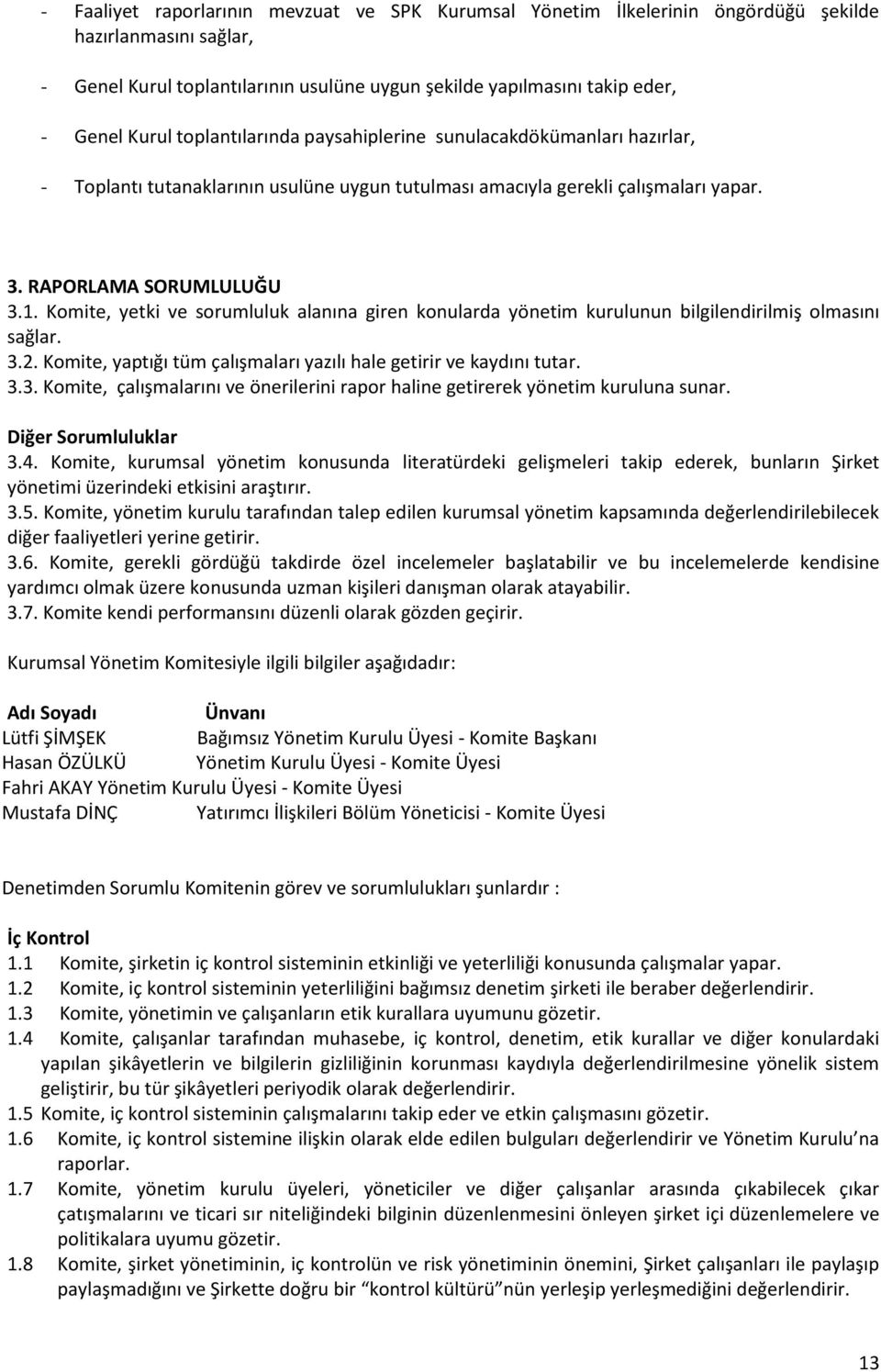 Komite, yetki ve sorumluluk alanına giren konularda yönetim kurulunun bilgilendirilmiş olmasını sağlar. 3.2. Komite, yaptığı tüm çalışmaları yazılı hale getirir ve kaydını tutar. 3.3. Komite, çalışmalarını ve önerilerini rapor haline getirerek yönetim kuruluna sunar.