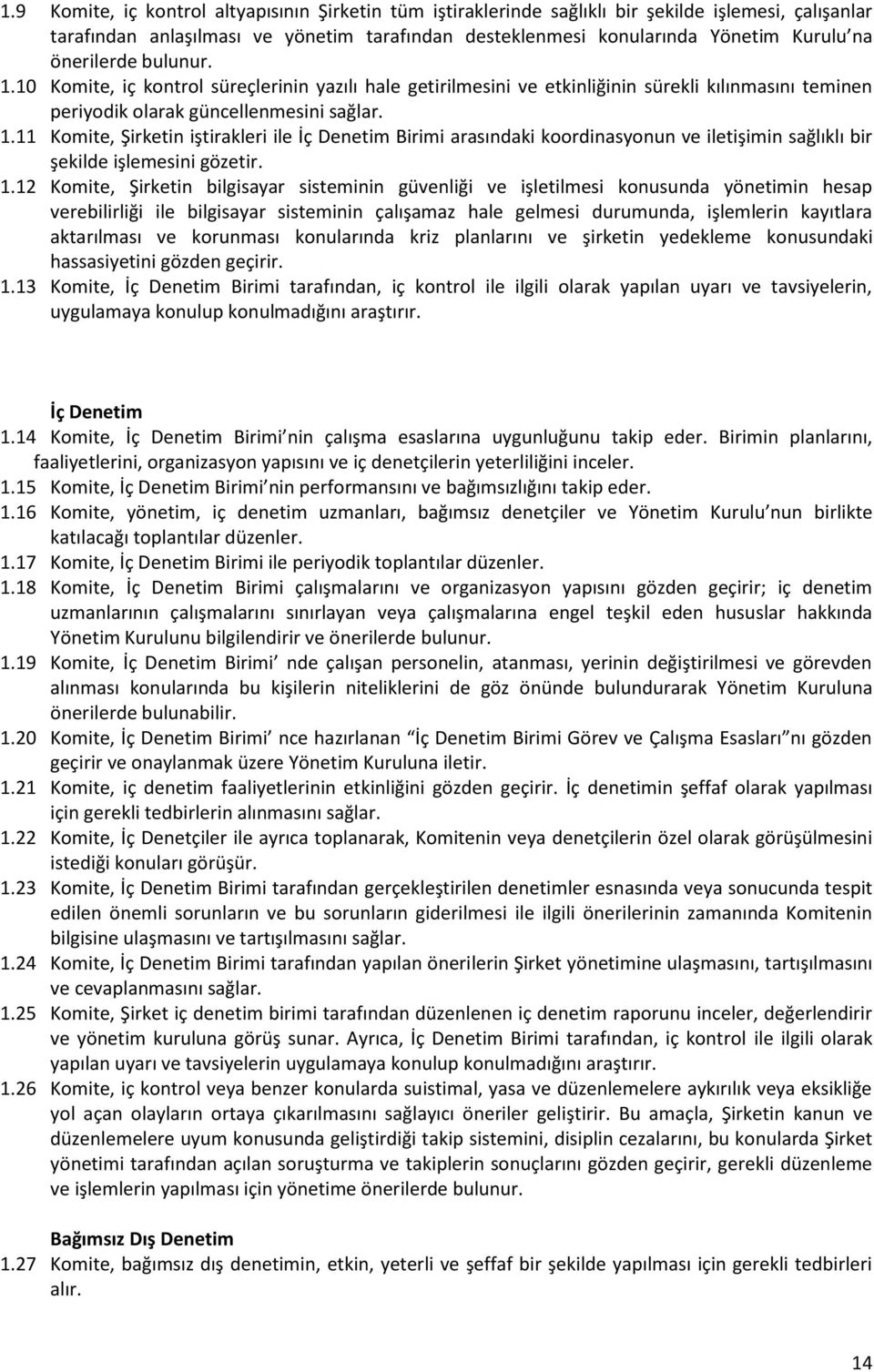 1.12 Komite, Şirketin bilgisayar sisteminin güvenliği ve işletilmesi konusunda yönetimin hesap verebilirliği ile bilgisayar sisteminin çalışamaz hale gelmesi durumunda, işlemlerin kayıtlara