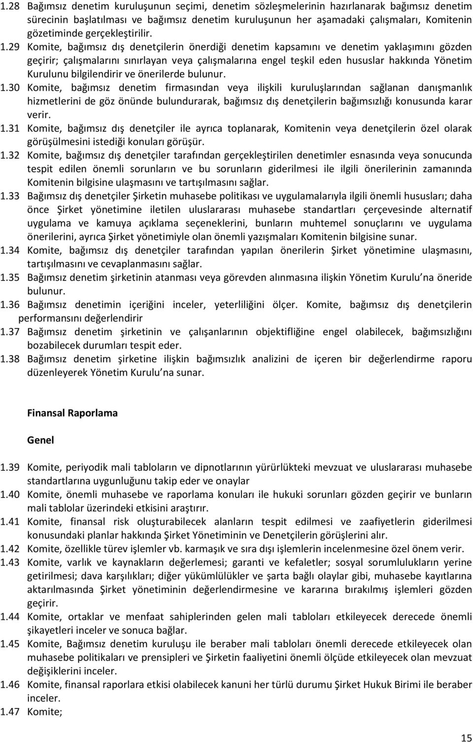 29 Komite, bağımsız dış denetçilerin önerdiği denetim kapsamını ve denetim yaklaşımını gözden geçirir; çalışmalarını sınırlayan veya çalışmalarına engel teşkil eden hususlar hakkında Yönetim Kurulunu