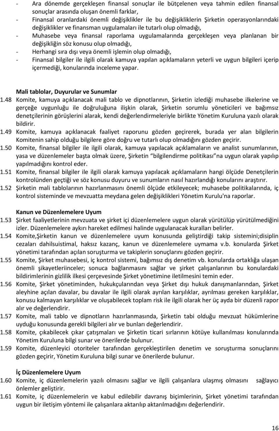 konusu olup olmadığı, - Herhangi sıra dışı veya önemli işlemin olup olmadığı, - Finansal bilgiler ile ilgili olarak kamuya yapılan açıklamaların yeterli ve uygun bilgileri içerip içermediği,