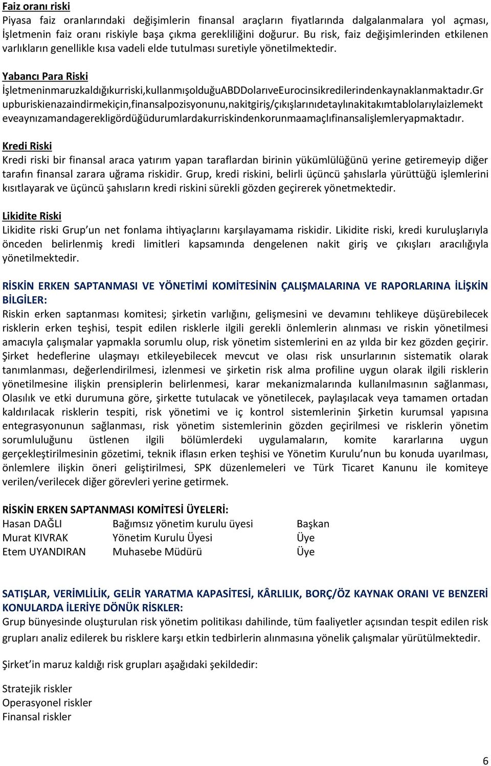 Yabancı Para Riski İşletmeninmaruzkaldığıkurriski,kullanmışolduğuABDDolarıveEurocinsikredilerindenkaynaklanmaktadır.