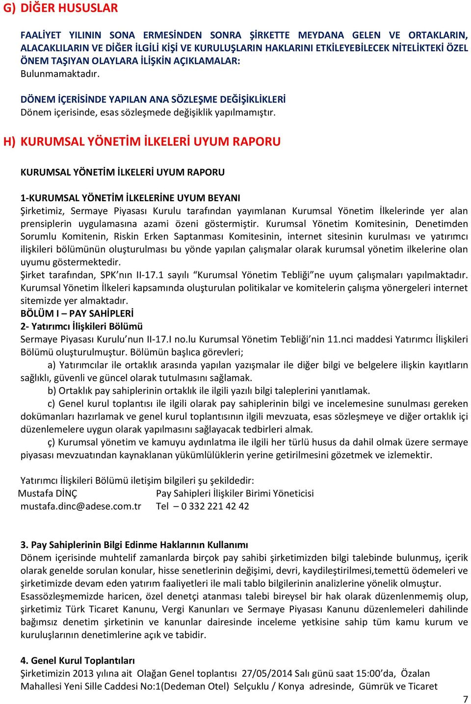 H) KURUMSAL YÖNETİM İLKELERİ UYUM RAPORU KURUMSAL YÖNETİM İLKELERİ UYUM RAPORU 1-KURUMSAL YÖNETİM İLKELERİNE UYUM BEYANI Şirketimiz, Sermaye Piyasası Kurulu tarafından yayımlanan Kurumsal Yönetim