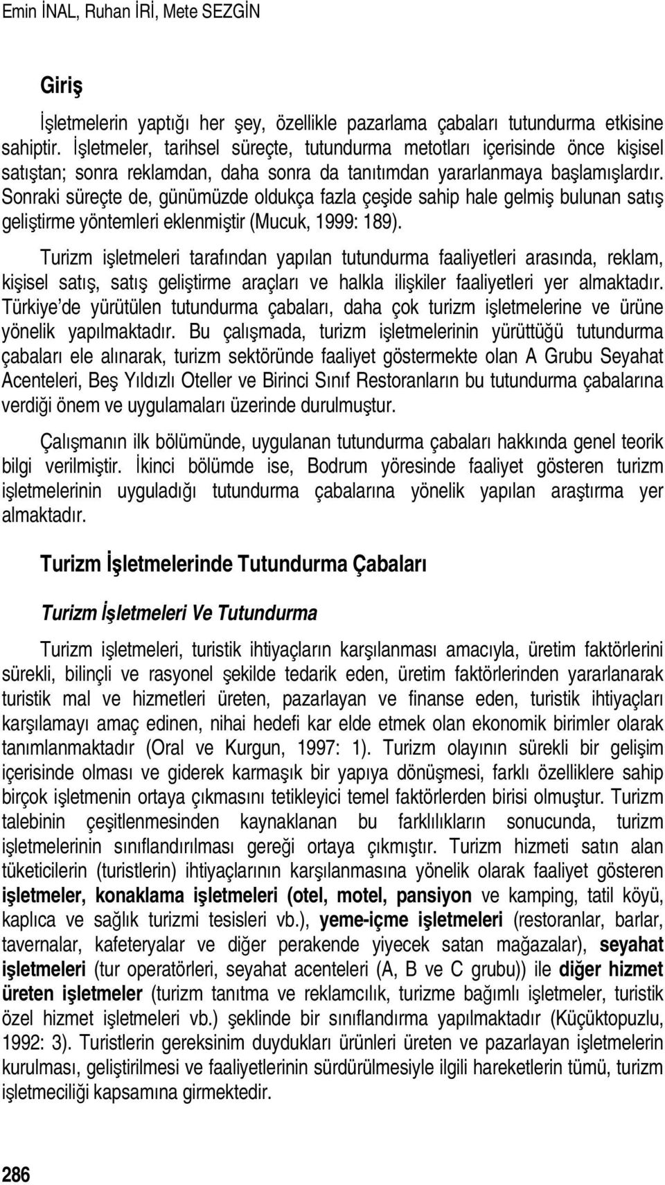 Sonraki süreçte de, günümüzde oldukça fazla çeşide sahip hale gelmiş bulunan satış geliştirme yöntemleri eklenmiştir (Mucuk, 1999: 189).