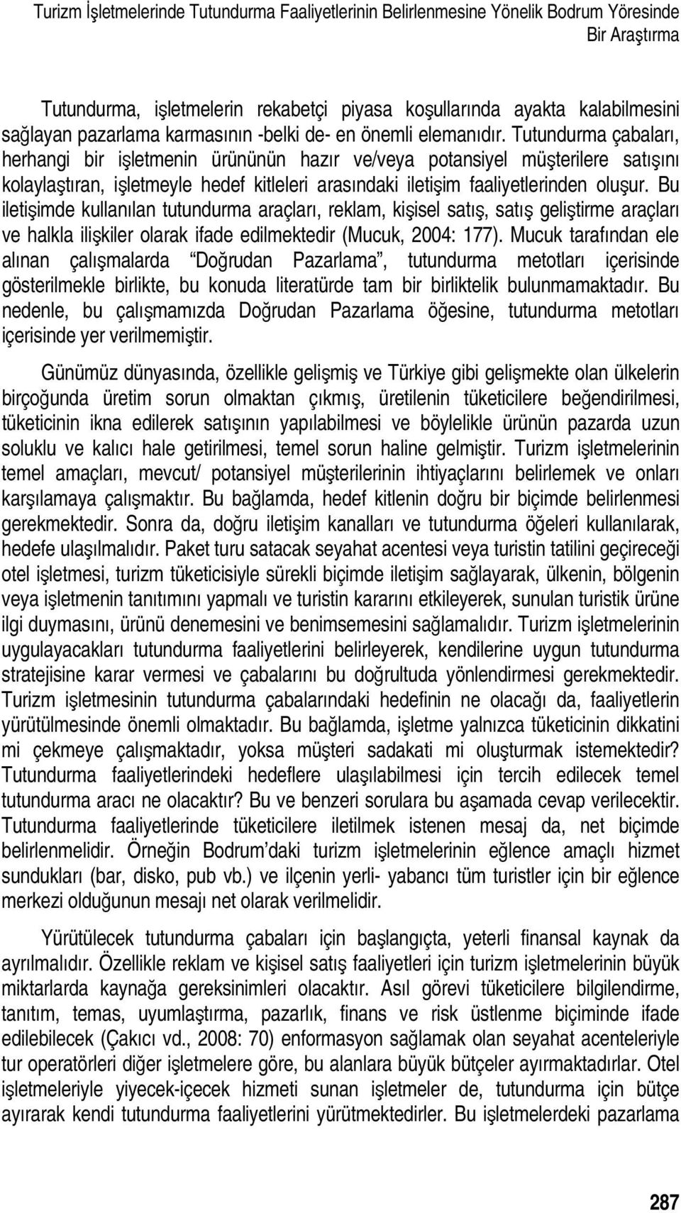 Tutundurma çabaları, herhangi bir işletmenin ürününün hazır ve/veya potansiyel müşterilere satışını kolaylaştıran, işletmeyle hedef kitleleri arasındaki iletişim faaliyetlerinden oluşur.