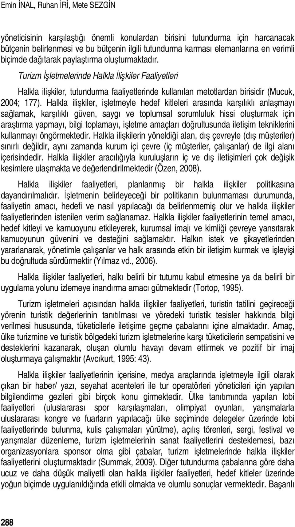 Turizm İşletmelerinde Halkla İlişkiler Faaliyetleri Halkla ilişkiler, tutundurma faaliyetlerinde kullanılan metotlardan birisidir (Mucuk, 2004; 177).