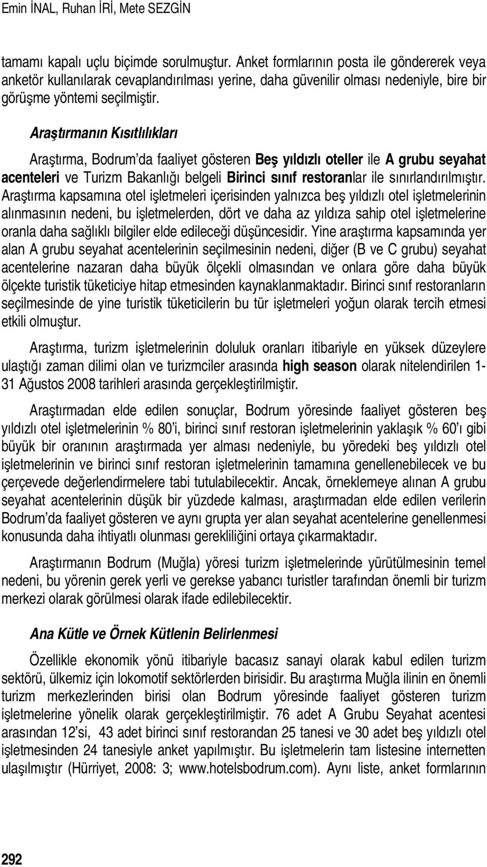 Araştırmanın Kısıtlılıkları Araştırma, Bodrum da faaliyet gösteren Beş yıldızlı oteller ile A grubu seyahat acenteleri ve Turizm Bakanlığı belgeli Birinci sınıf restoranlar ile sınırlandırılmıştır.