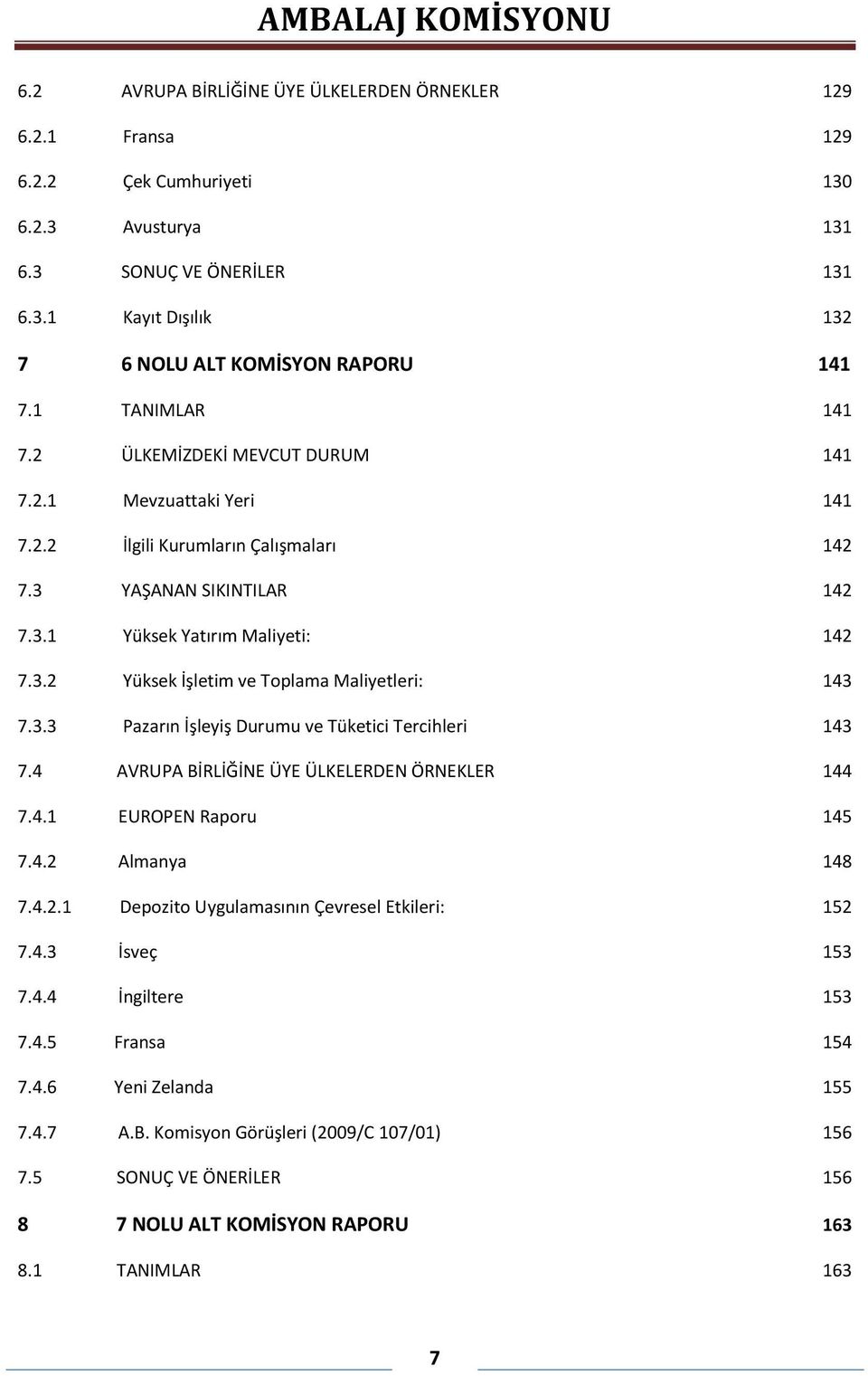 3.3 Pazarın İşleyiş Durumu ve Tüketici Tercihleri 143 7.4 AVRUPA BİRLİĞİNE ÜYE ÜLKELERDEN ÖRNEKLER 144 7.4.1 EUROPEN Raporu 145 7.4.2 Almanya 148 7.4.2.1 Depozito Uygulamasının Çevresel Etkileri: 152 7.