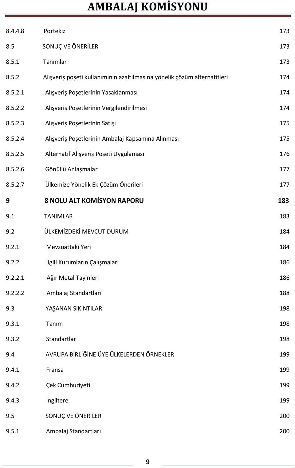 5.2.6 Gönüllü Anlaşmalar 177 8.5.2.7 Ülkemize Yönelik Ek Çözüm Önerileri 177 9 8 NOLU ALT KOMİSYON RAPORU 183 9.1 TANIMLAR 183 9.2 ÜLKEMİZDEKİ MEVCUT DURUM 184 9.2.1 Mevzuattaki Yeri 184 9.2.2 İlgili Kurumların Çalışmaları 186 9.