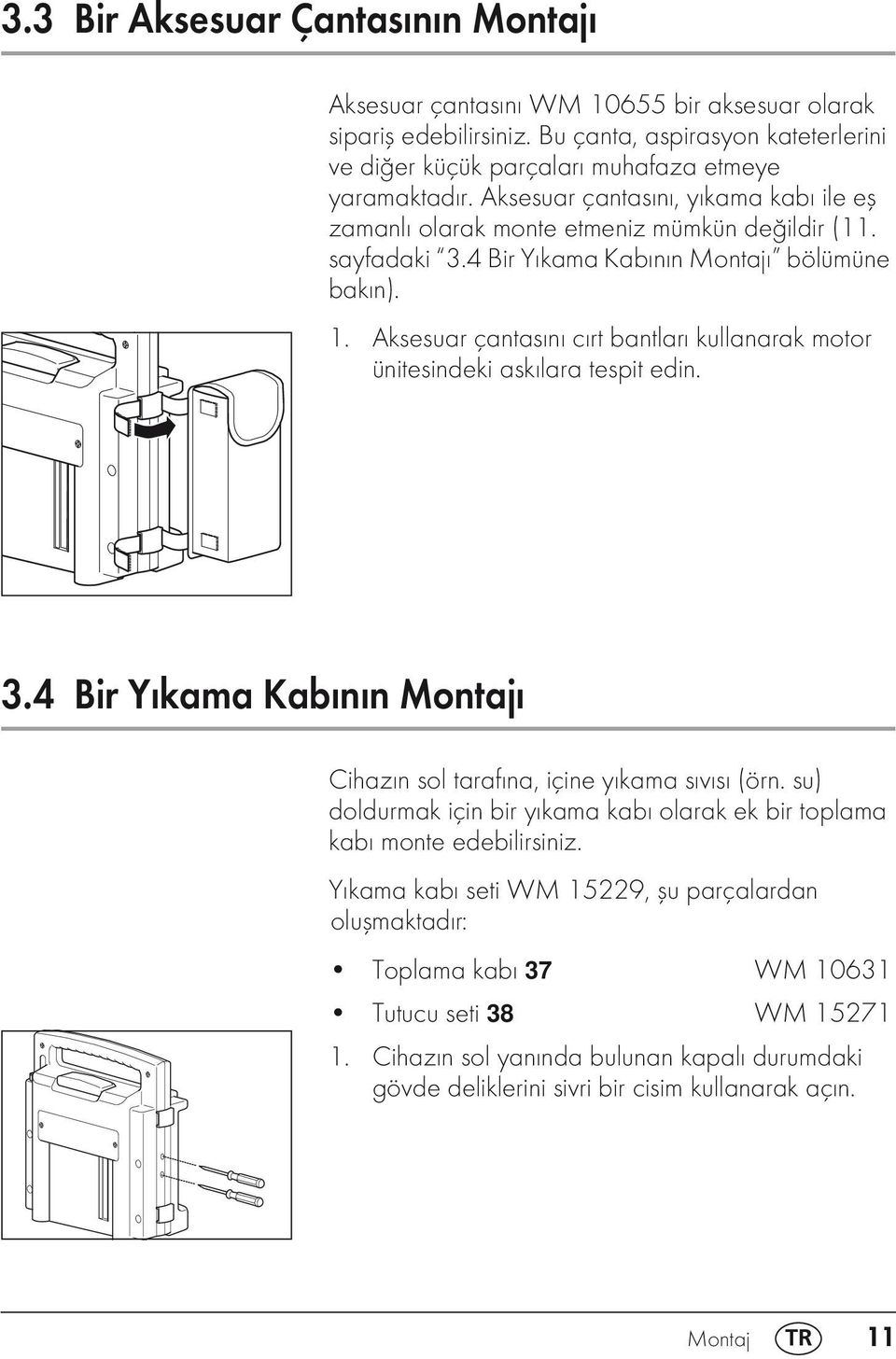 Aksesuar çantasını cırt bantları kullanarak motor ünitesindeki askılara tespit edin. 3.4 Bir Yıkama Kabının Montajı Cihazın sol tarafına, içine yıkama sıvısı (örn.