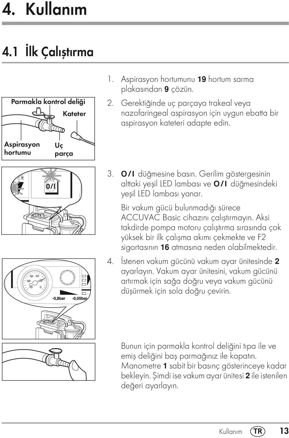 Gerilim göstergesinin alttaki yeşil LED lambası ve O/I düğmesindeki yeşil LED lambası yanar. Bir vakum gücü bulunmadığı sürece ACCUVAC Basic cihazını çalıştırmayın.