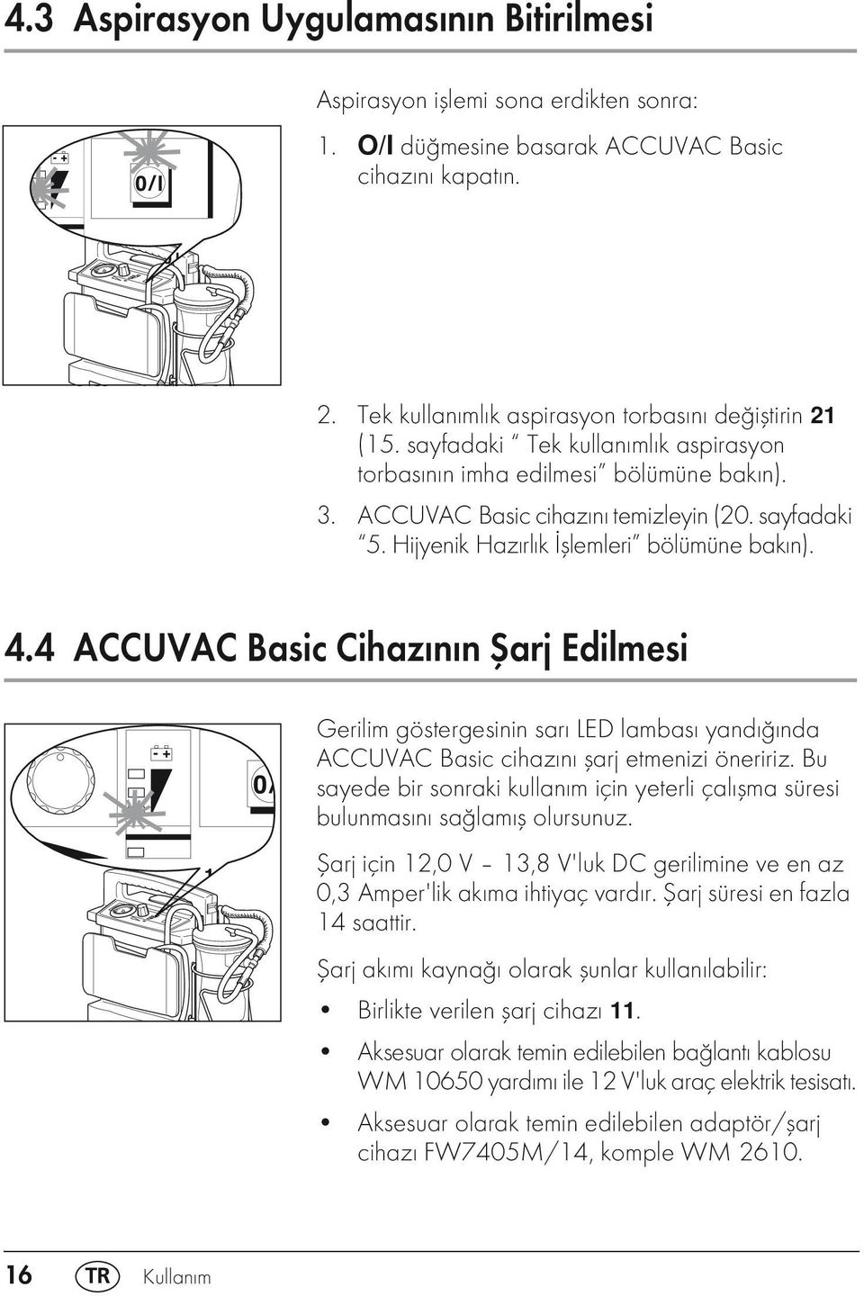 4 ACCUVAC Basic Cihazının Şarj Edilmesi Gerilim göstergesinin sarı LED lambası yandığında ACCUVAC Basic cihazını şarj etmenizi öneririz.