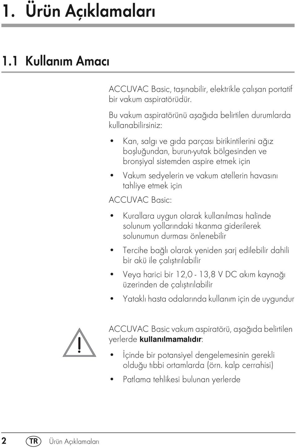 Vakum sedyelerin ve vakum atellerin havasını tahliye etmek için ACCUVAC Basic: Kurallara uygun olarak kullanılması halinde solunum yollarındaki tıkanma giderilerek solunumun durması önlenebilir