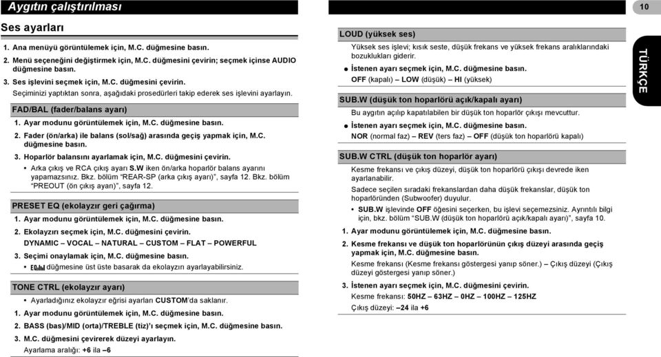 Ayar modunu görüntülemek için, M.C. düğmesine basın. 2. Fader (ön/arka) ile balans (sol/sağ) arasında geçiş yapmak için, M.C. düğmesine basın. 3. Hoparlör balansını ayarlamak için, M.C. düğmesini çevirin.