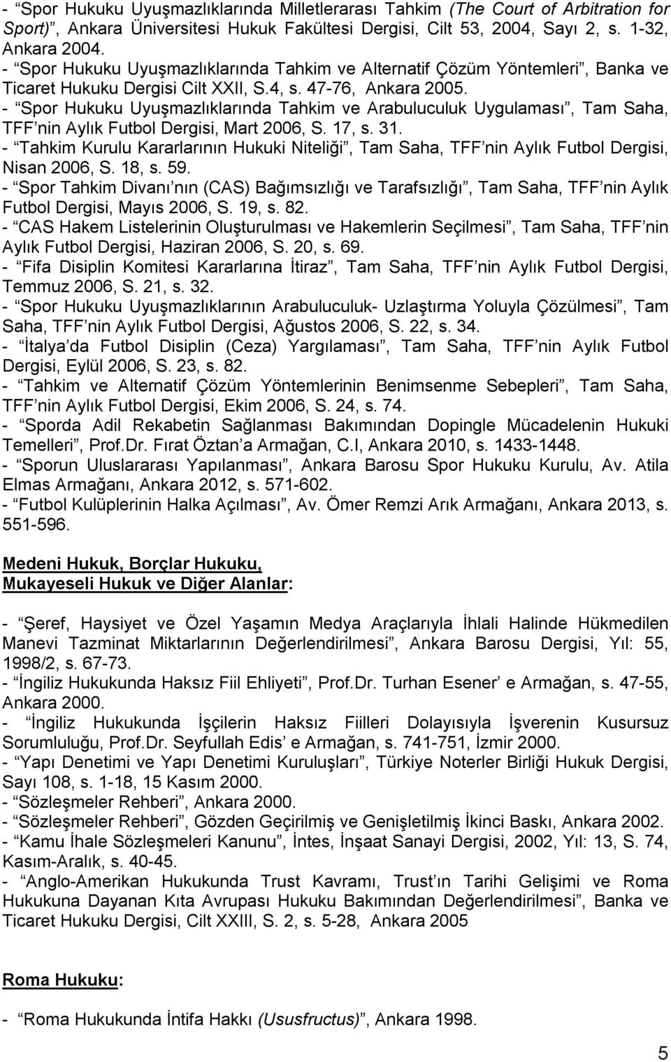 - Spor Hukuku Uyuşmazlıklarında Tahkim ve Arabuluculuk Uygulaması, Tam Saha, TFF nin Aylık Futbol Dergisi, Mart 2006, S. 17, s. 31.